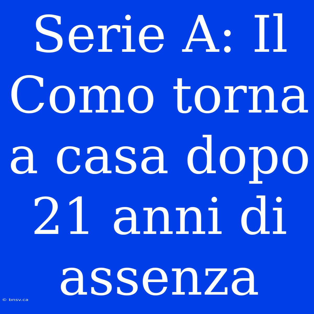 Serie A: Il Como Torna A Casa Dopo 21 Anni Di Assenza