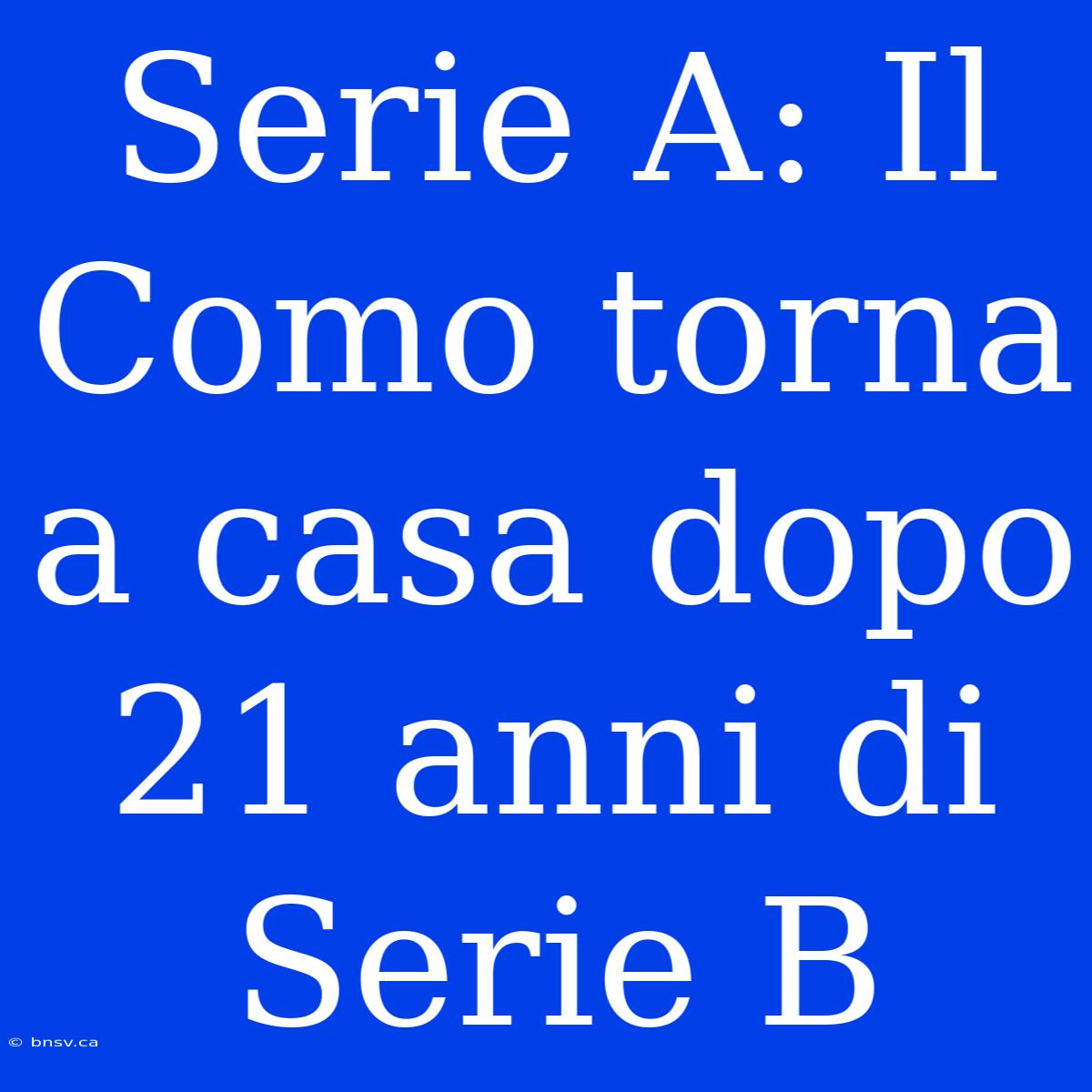 Serie A: Il Como Torna A Casa Dopo 21 Anni Di Serie B