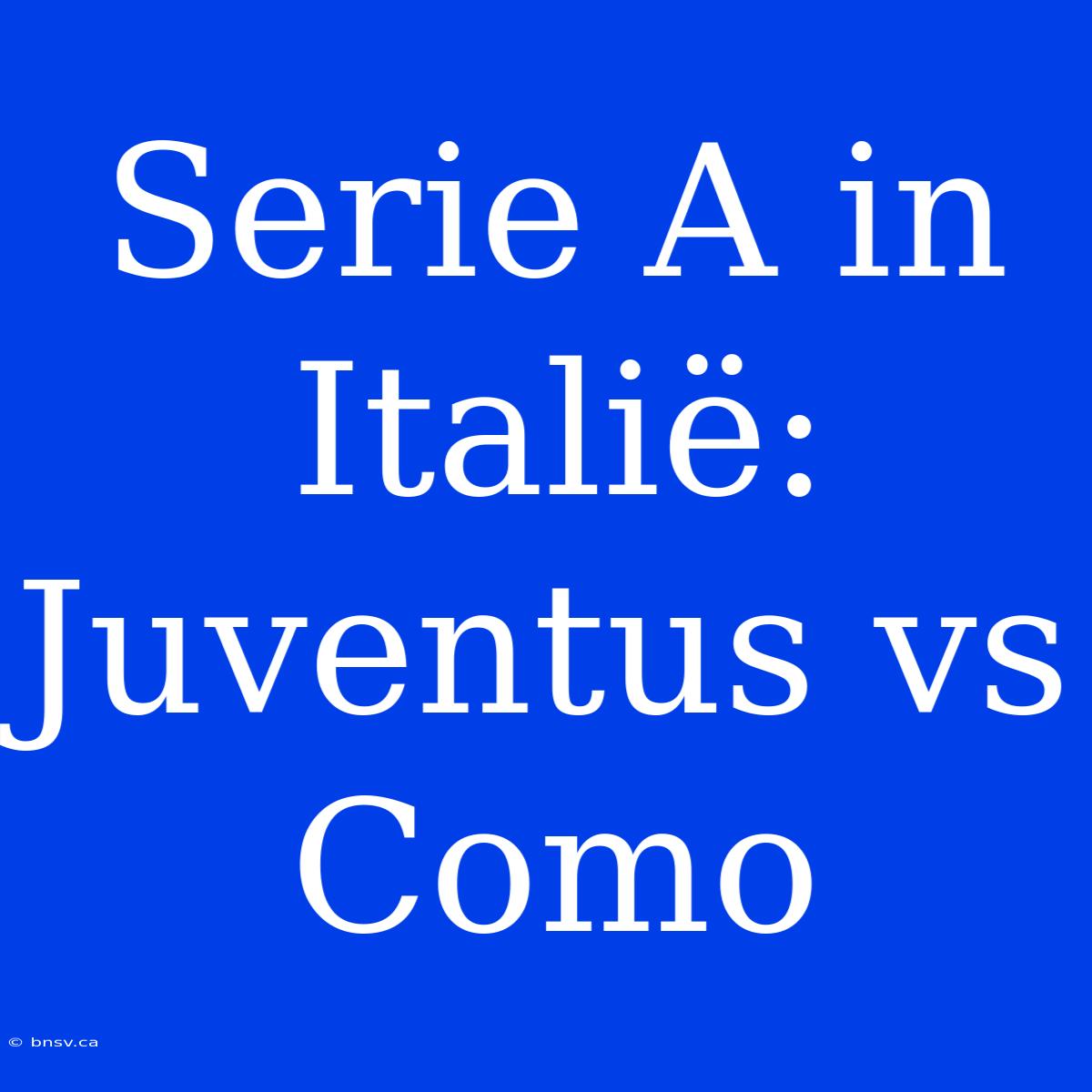 Serie A In Italië: Juventus Vs Como