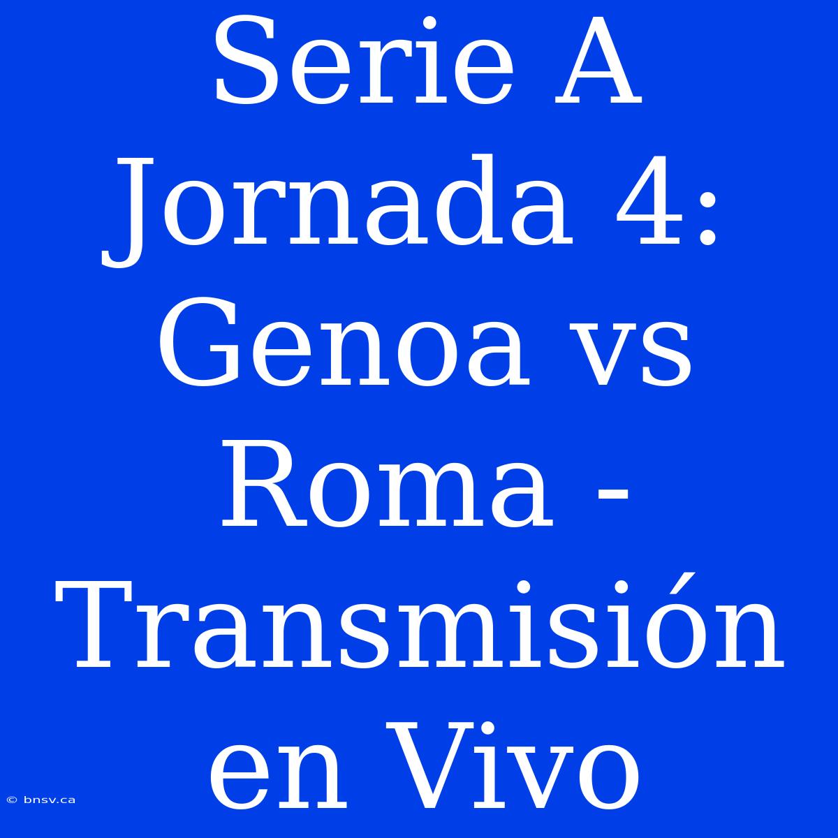 Serie A Jornada 4: Genoa Vs Roma - Transmisión En Vivo