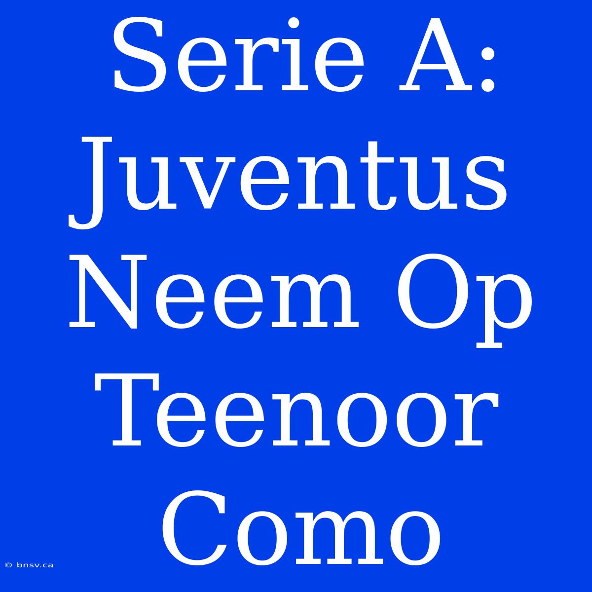 Serie A: Juventus Neem Op Teenoor Como