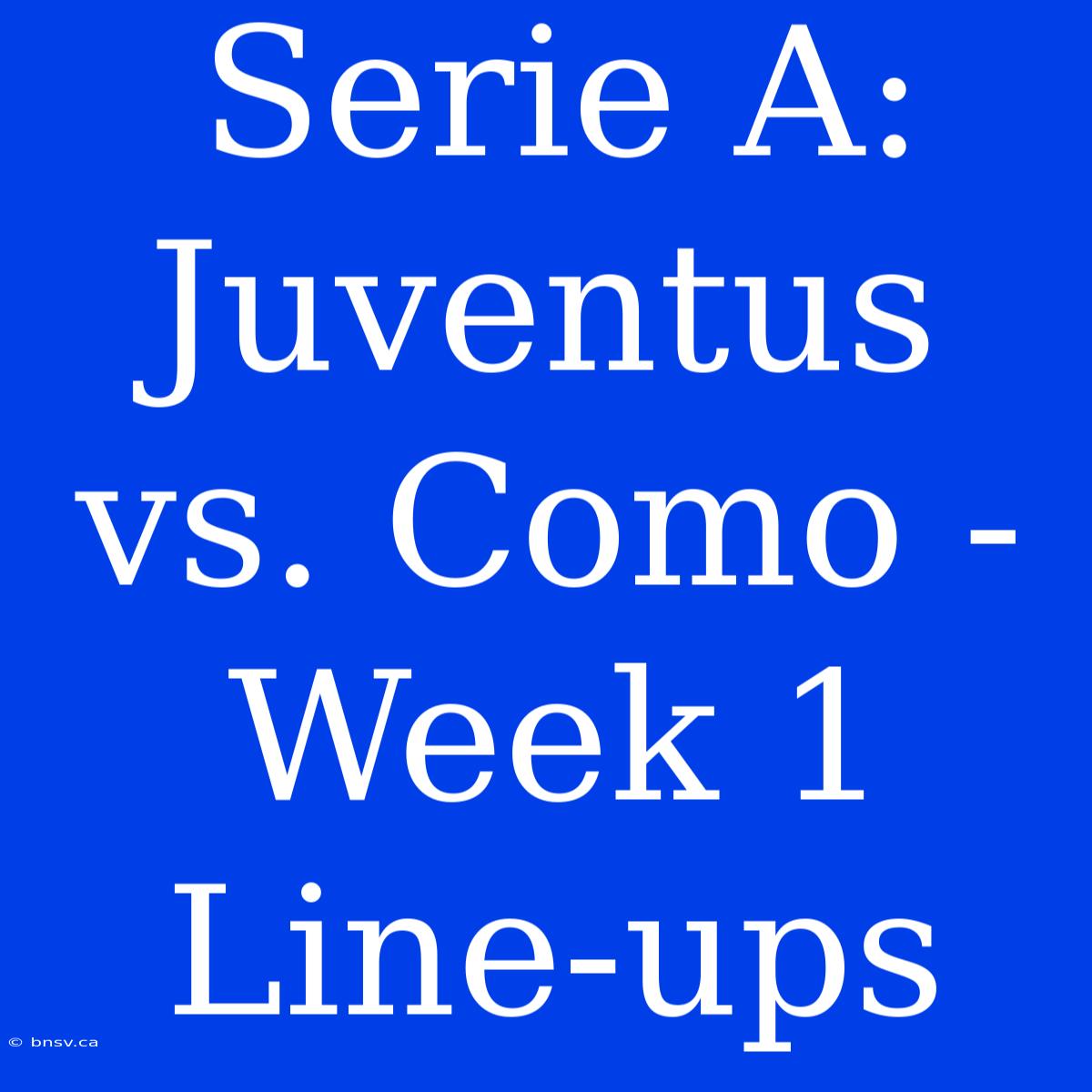 Serie A: Juventus Vs. Como - Week 1 Line-ups