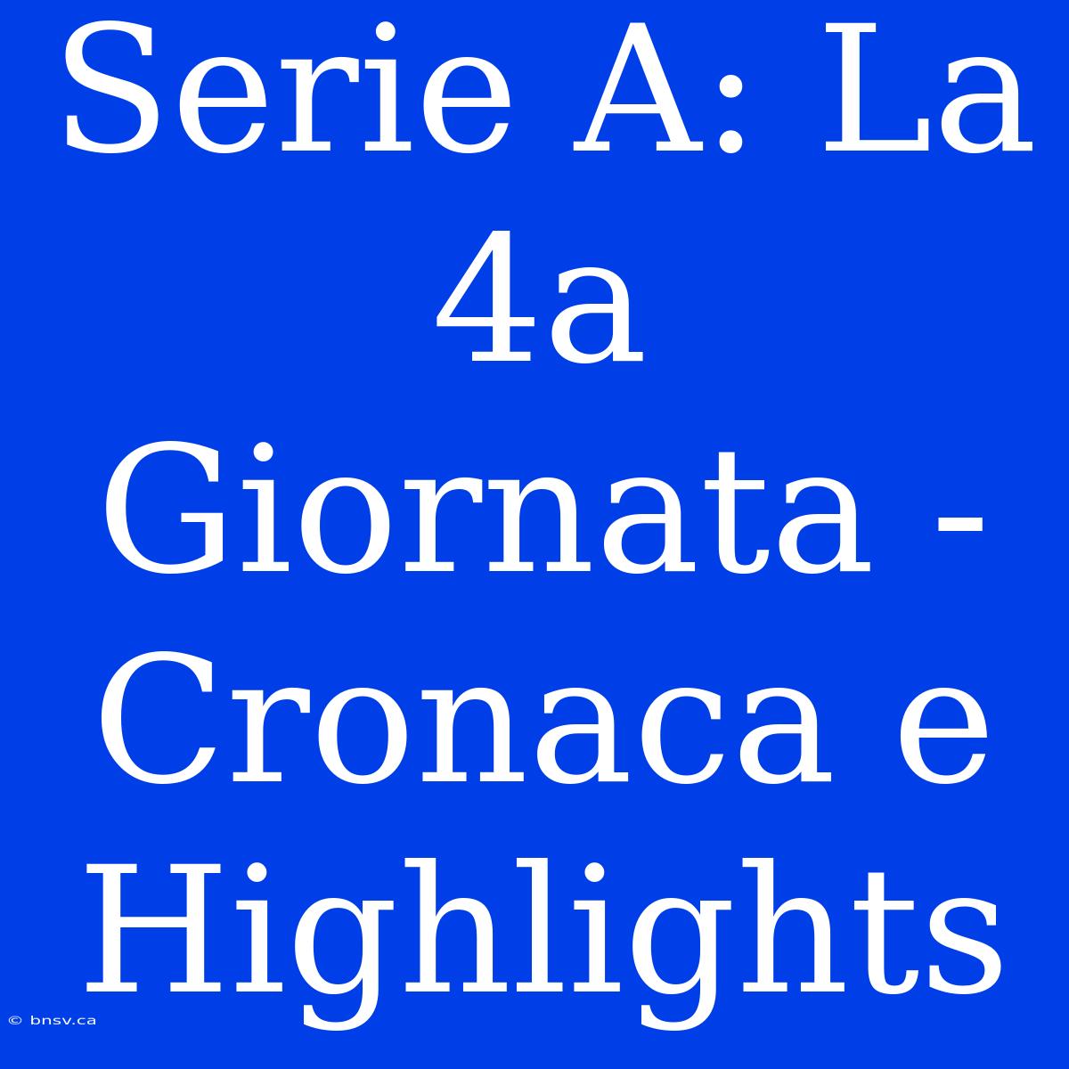 Serie A: La 4a Giornata - Cronaca E Highlights