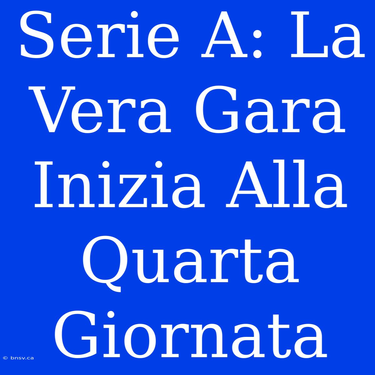 Serie A: La Vera Gara Inizia Alla Quarta Giornata