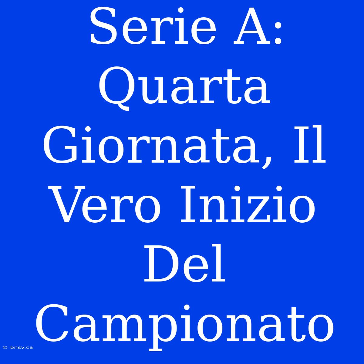 Serie A: Quarta Giornata, Il Vero Inizio Del Campionato