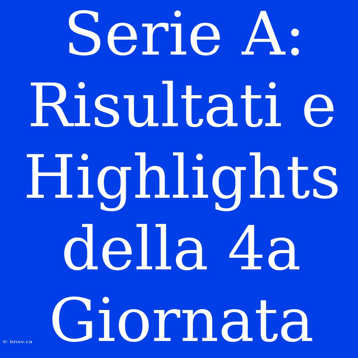 Serie A: Risultati E Highlights Della 4a Giornata