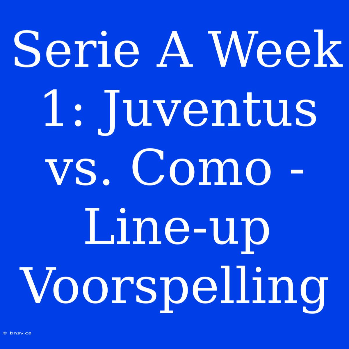 Serie A Week 1: Juventus Vs. Como - Line-up Voorspelling