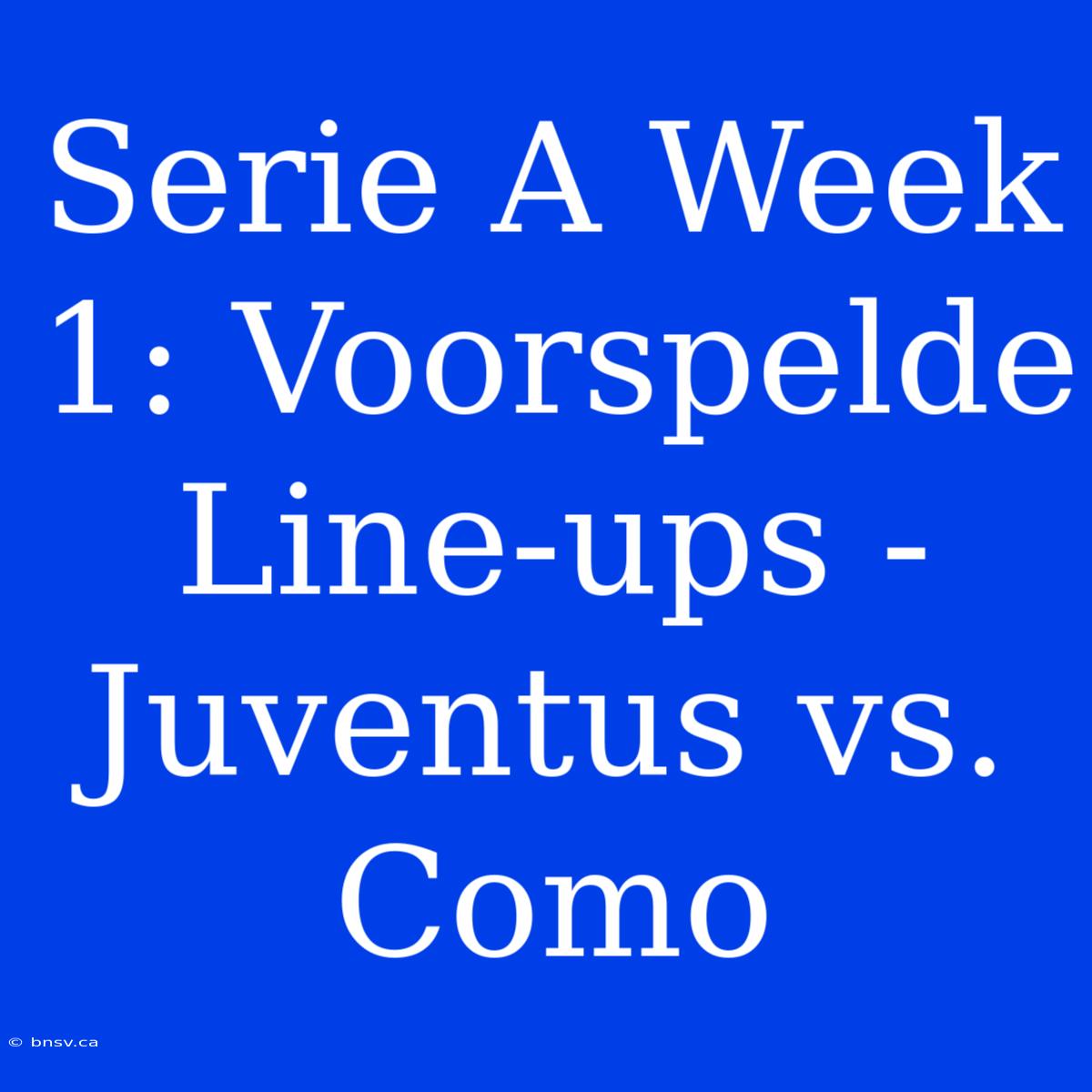 Serie A Week 1: Voorspelde Line-ups - Juventus Vs. Como