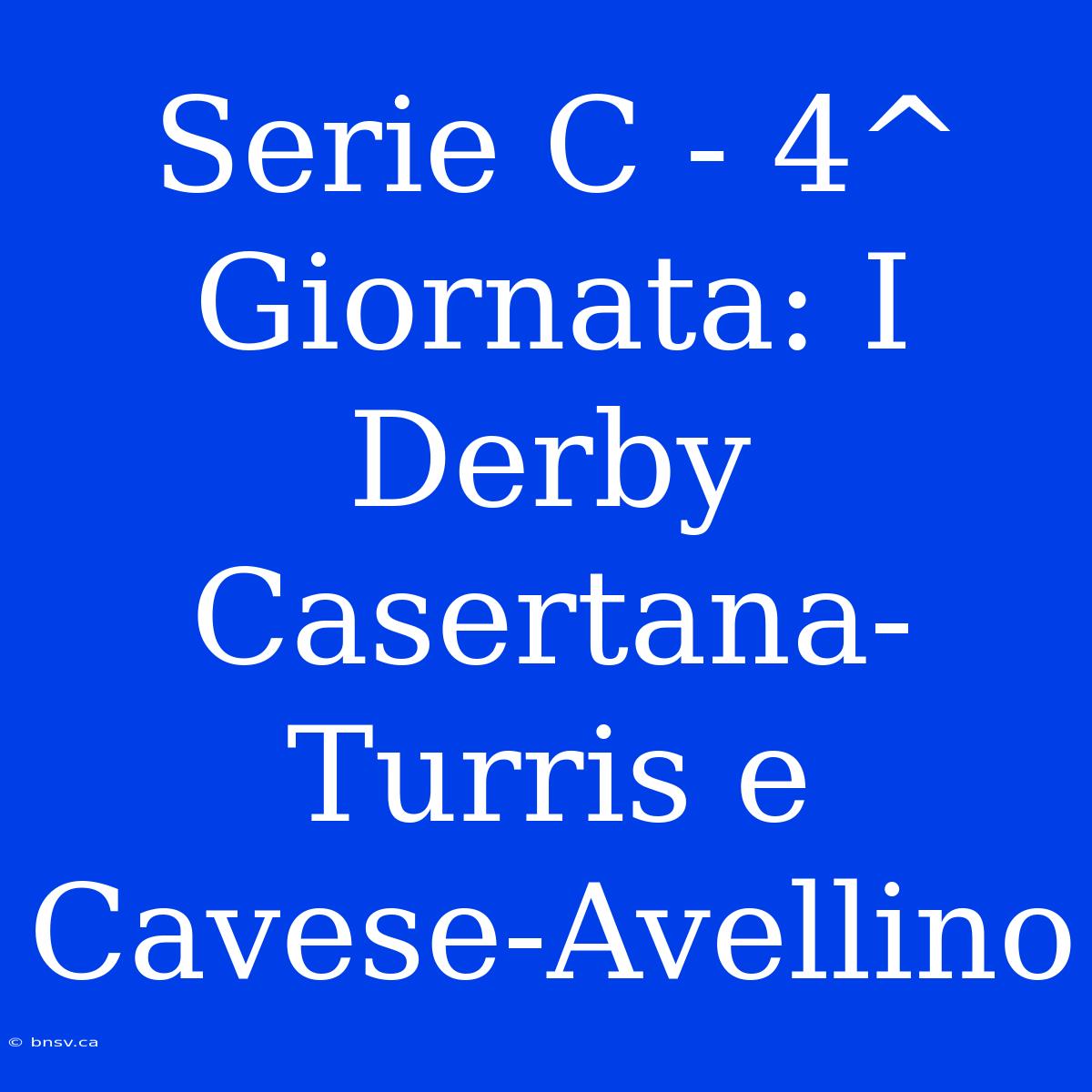 Serie C - 4^ Giornata: I Derby Casertana-Turris E Cavese-Avellino