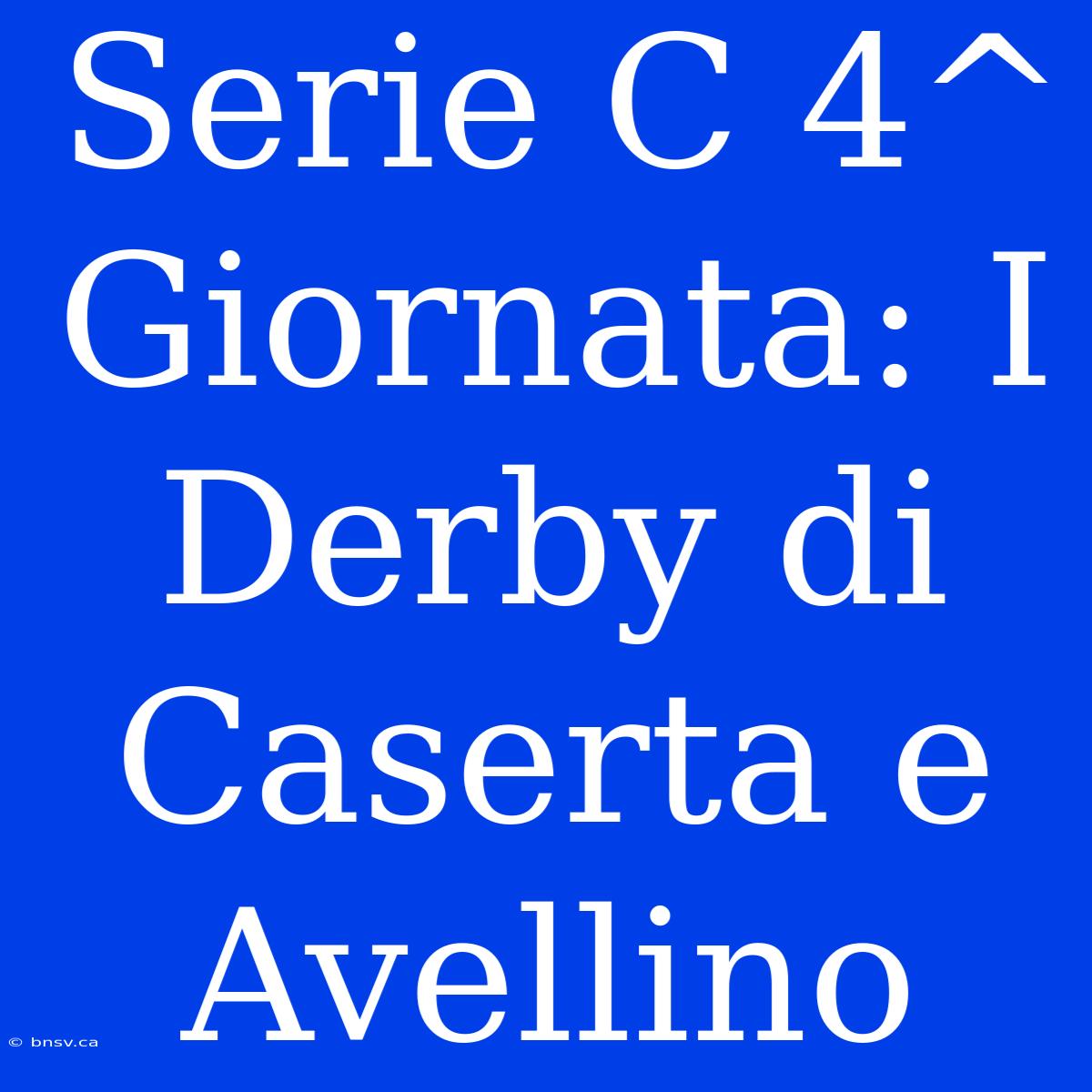 Serie C 4^ Giornata: I Derby Di Caserta E Avellino