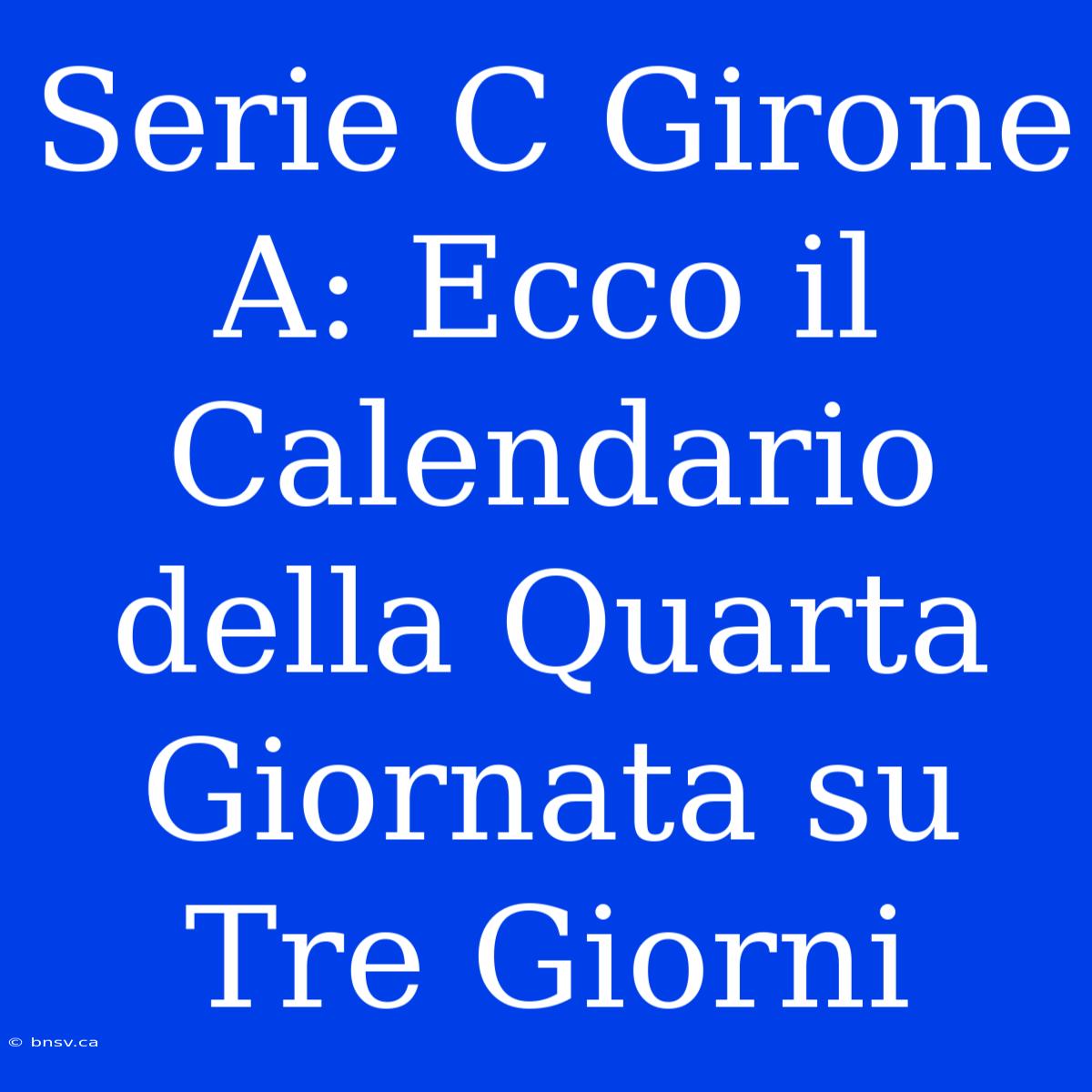 Serie C Girone A: Ecco Il Calendario Della Quarta Giornata Su Tre Giorni