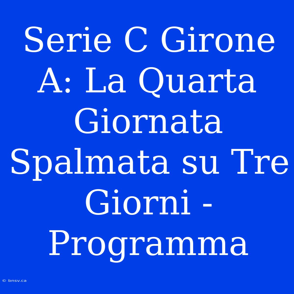 Serie C Girone A: La Quarta Giornata Spalmata Su Tre Giorni - Programma