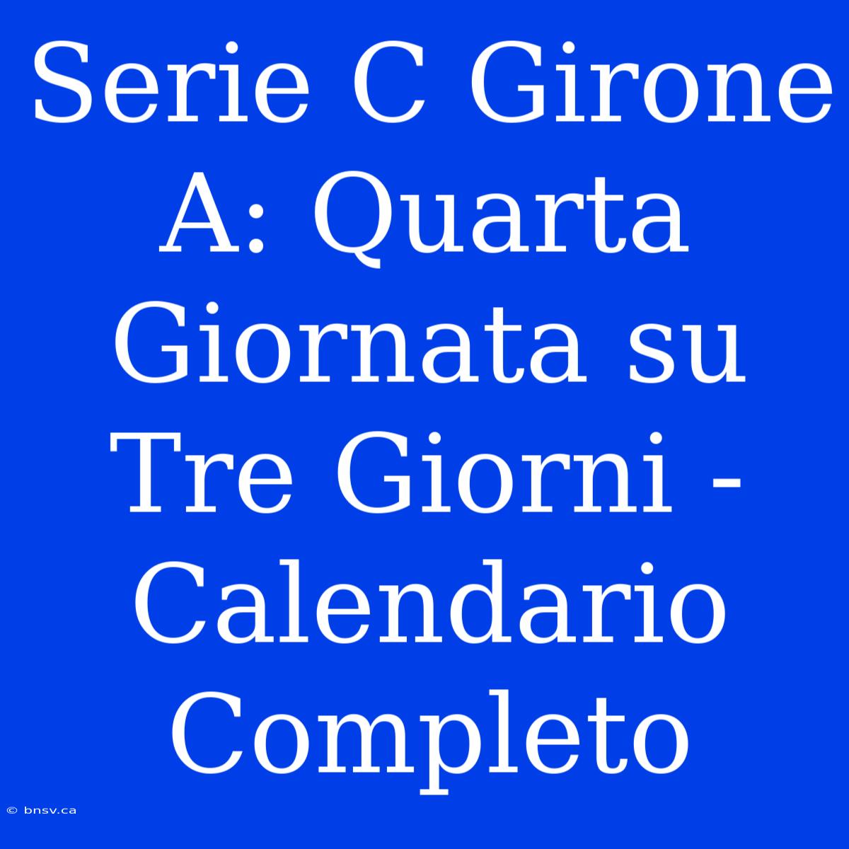 Serie C Girone A: Quarta Giornata Su Tre Giorni - Calendario Completo