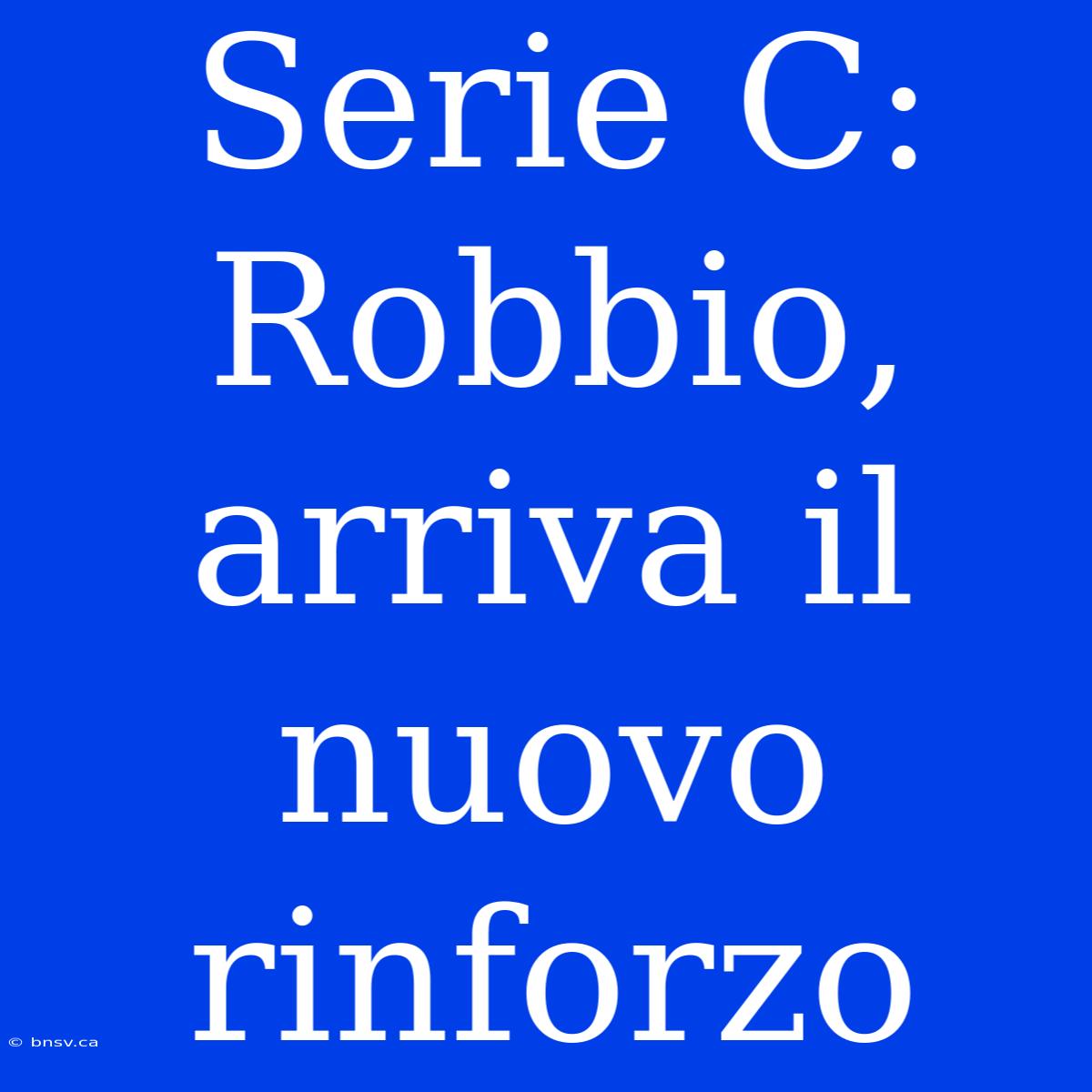 Serie C: Robbio, Arriva Il Nuovo Rinforzo