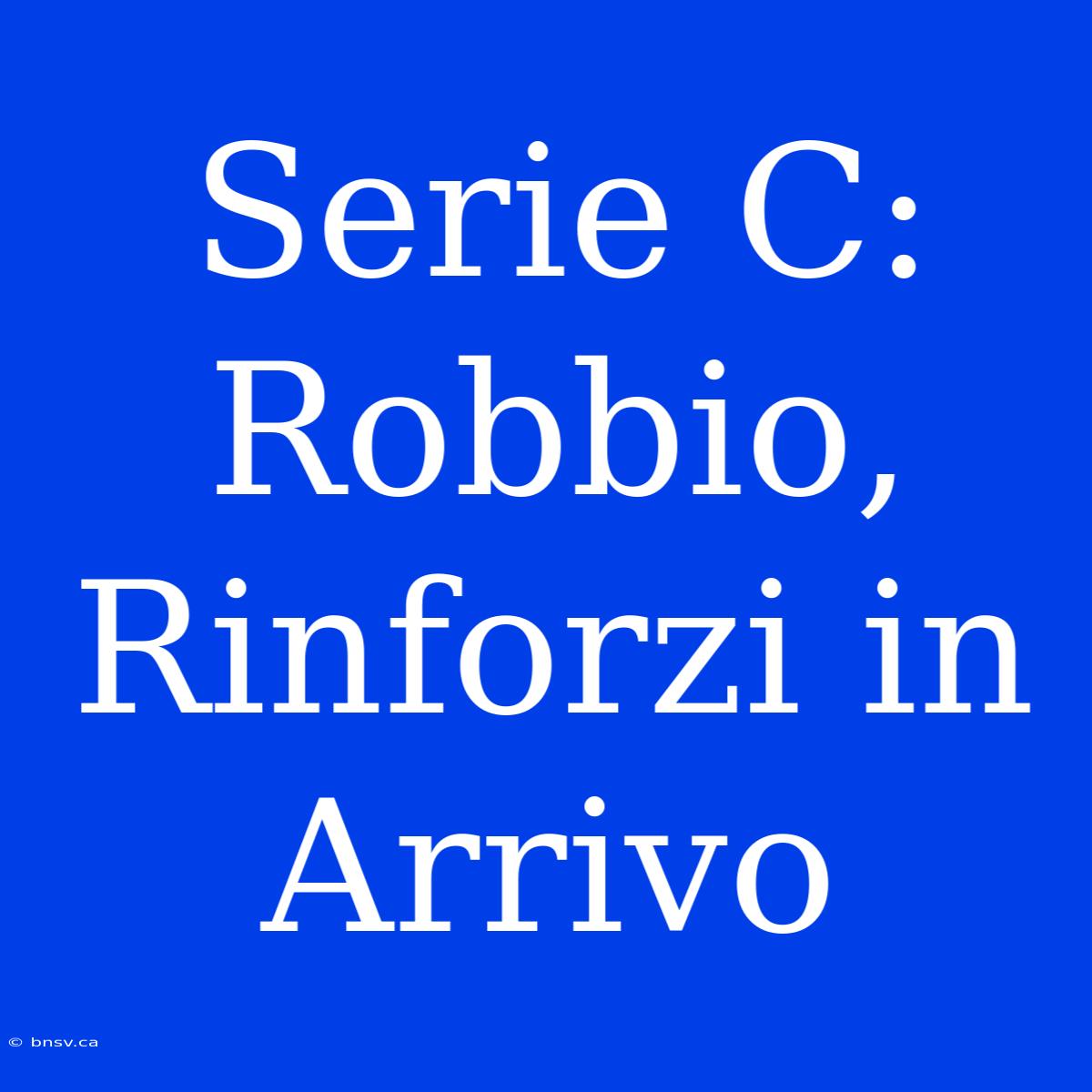 Serie C: Robbio, Rinforzi In Arrivo