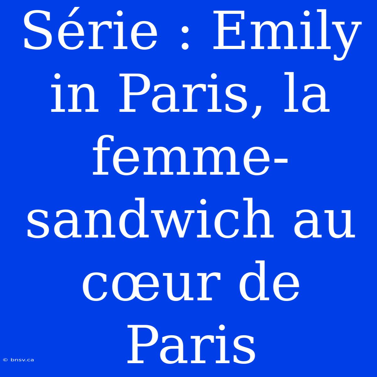 Série : Emily In Paris, La Femme-sandwich Au Cœur De Paris