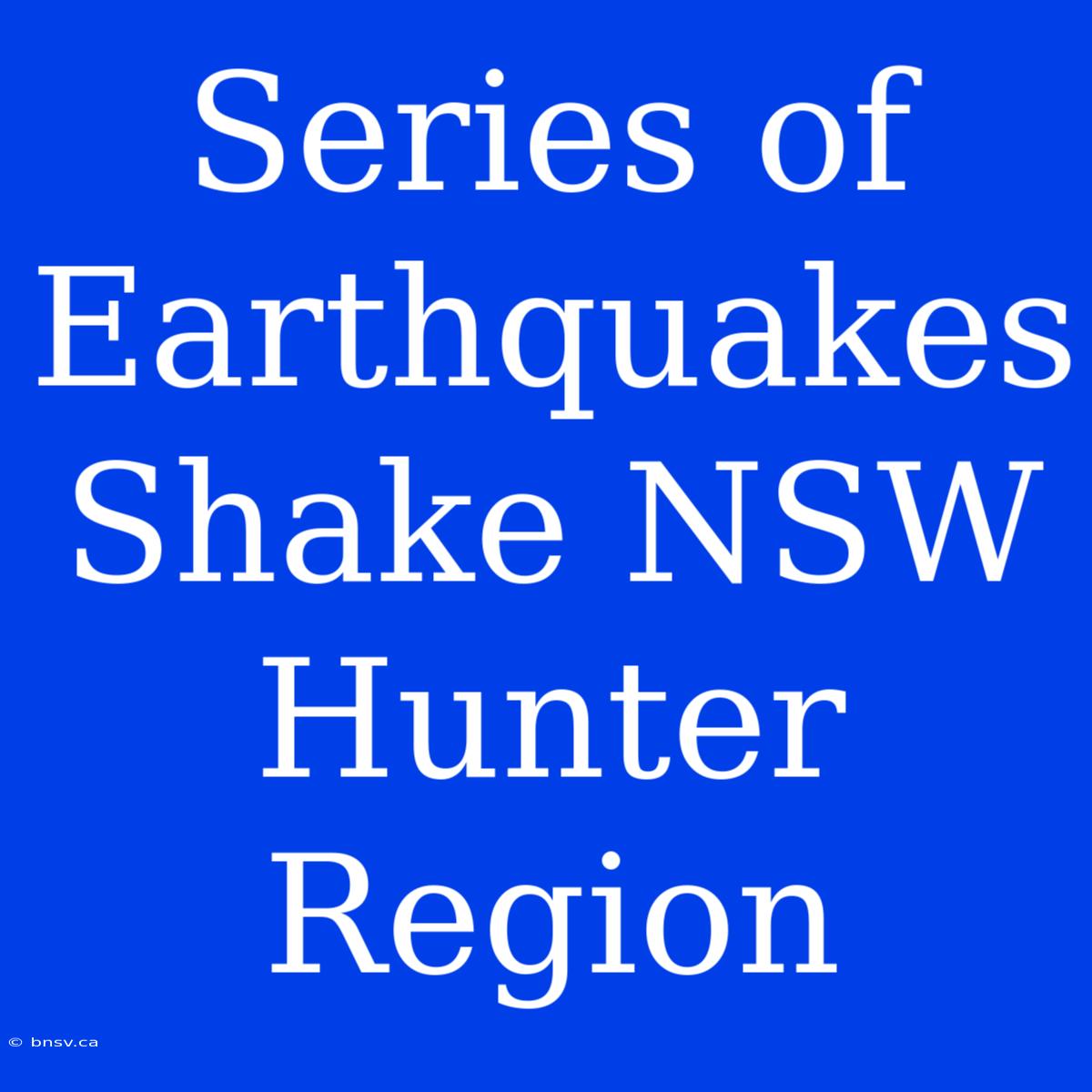 Series Of Earthquakes Shake NSW Hunter Region