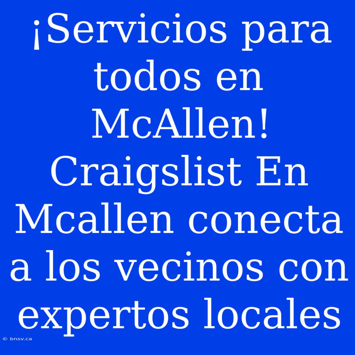 ¡Servicios Para Todos En McAllen! Craigslist En Mcallen Conecta A Los Vecinos Con Expertos Locales