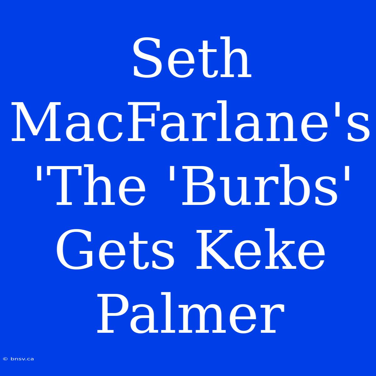 Seth MacFarlane's 'The 'Burbs' Gets Keke Palmer