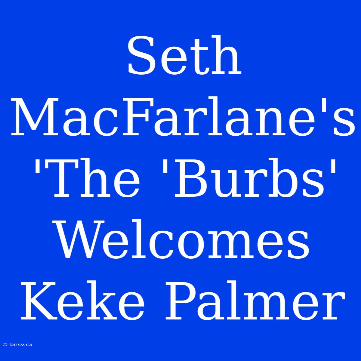 Seth MacFarlane's 'The 'Burbs' Welcomes Keke Palmer