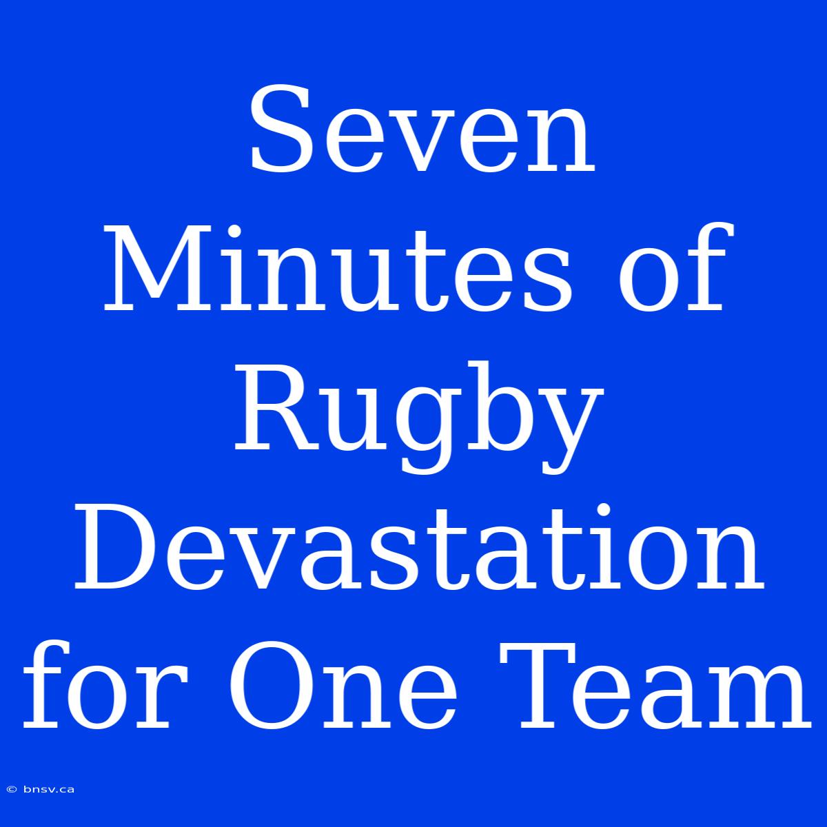 Seven Minutes Of Rugby Devastation For One Team