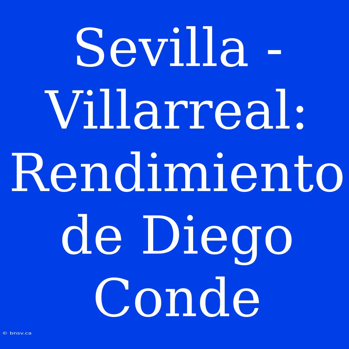 Sevilla - Villarreal: Rendimiento De Diego Conde