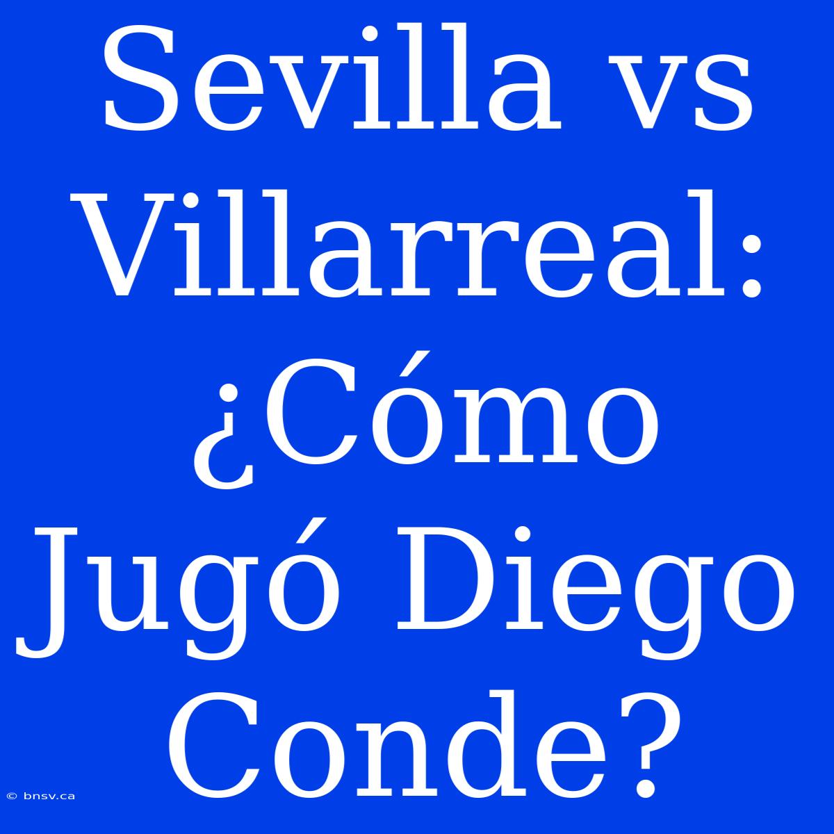 Sevilla Vs Villarreal: ¿Cómo Jugó Diego Conde?