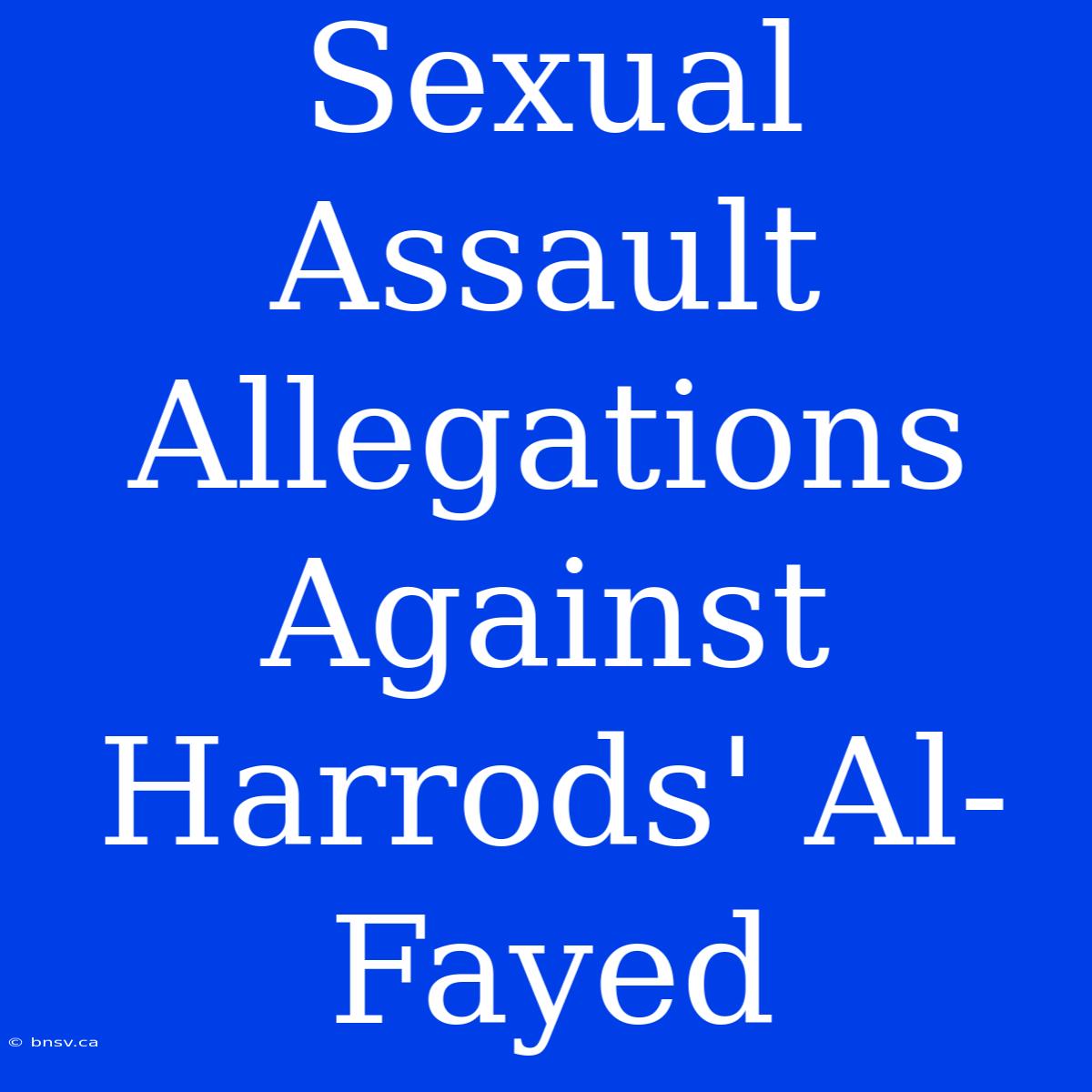 Sexual Assault Allegations Against Harrods' Al-Fayed