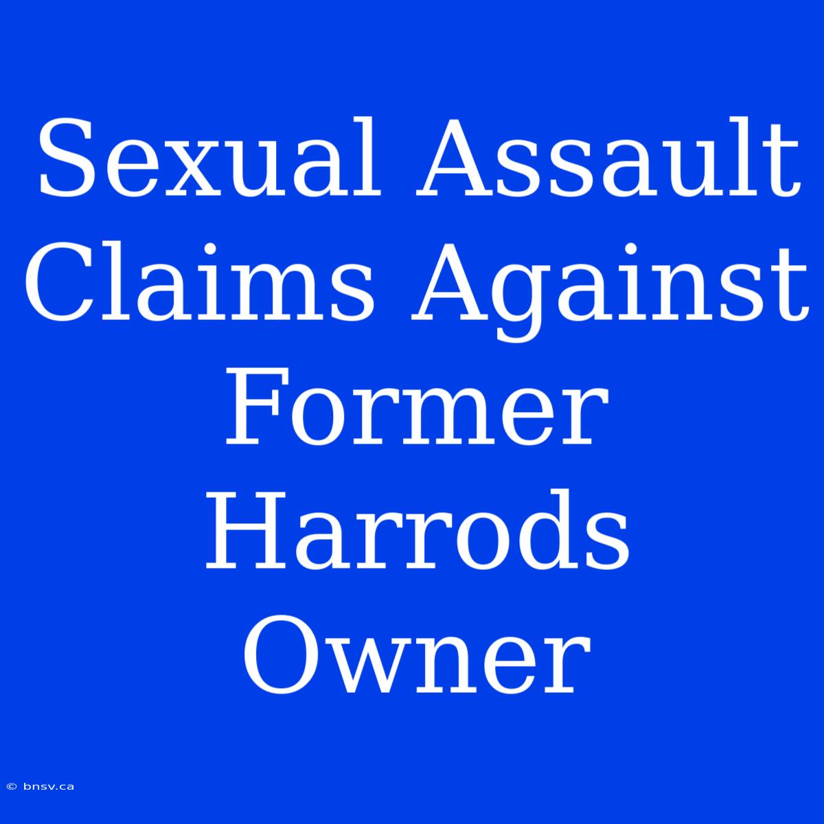 Sexual Assault Claims Against Former Harrods Owner