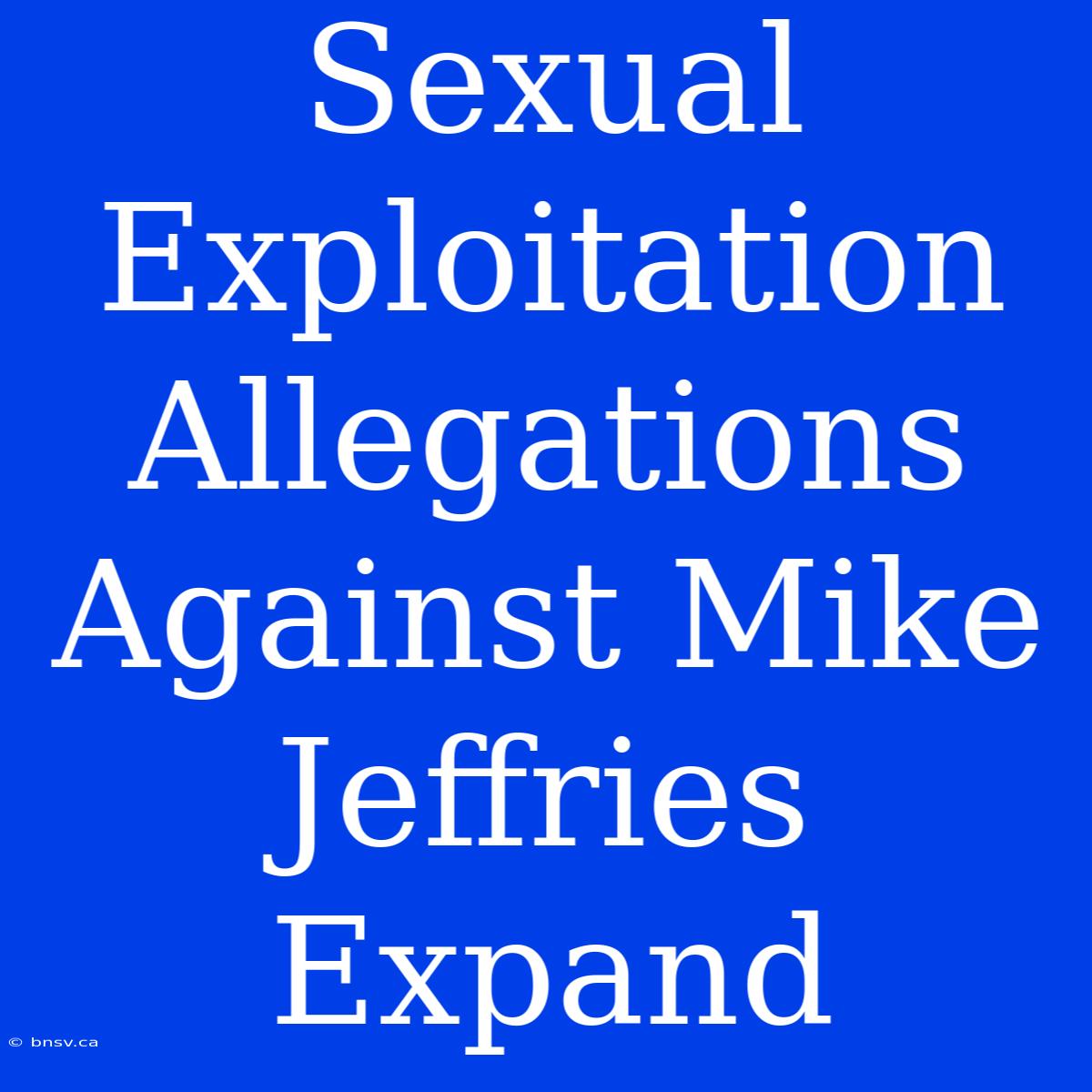 Sexual Exploitation Allegations Against Mike Jeffries Expand