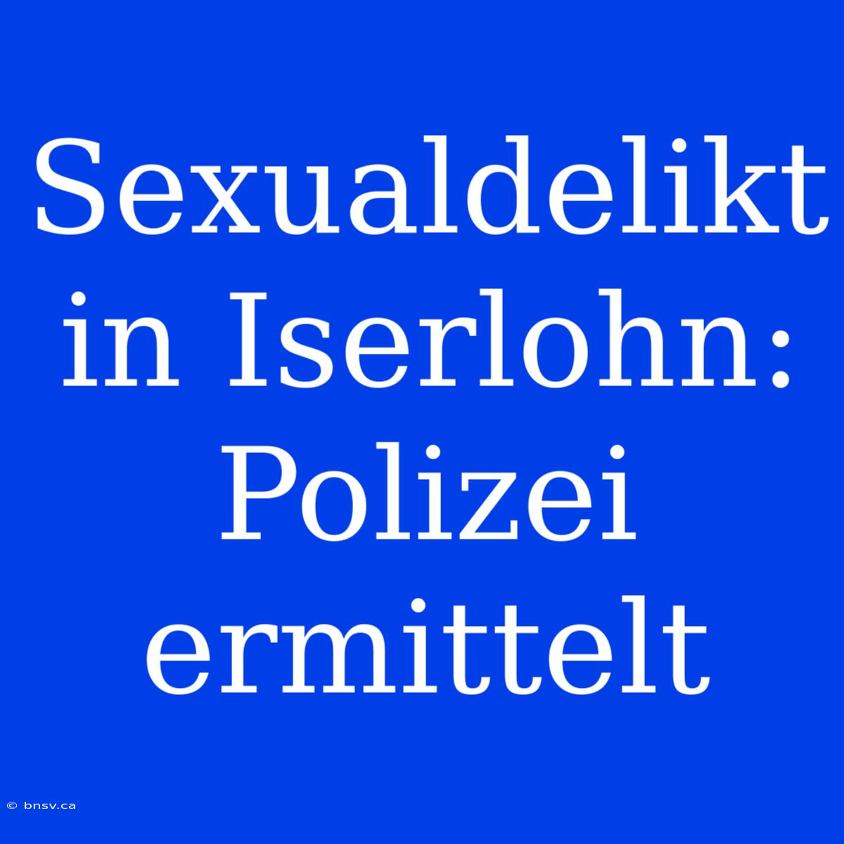 Sexualdelikt In Iserlohn: Polizei Ermittelt