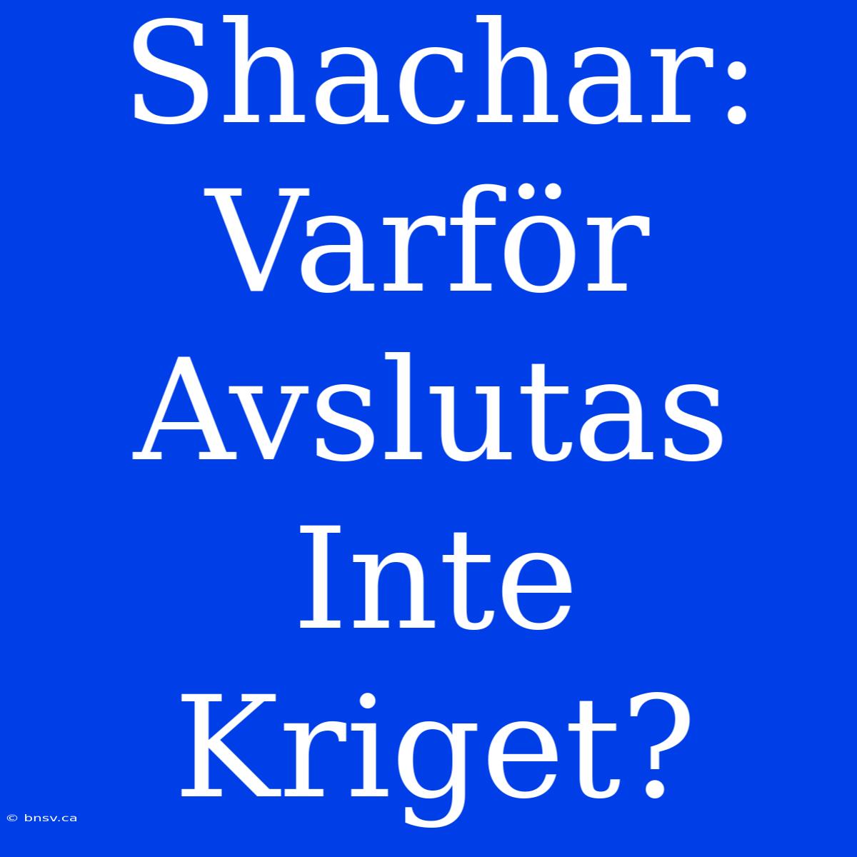 Shachar: Varför Avslutas Inte Kriget?