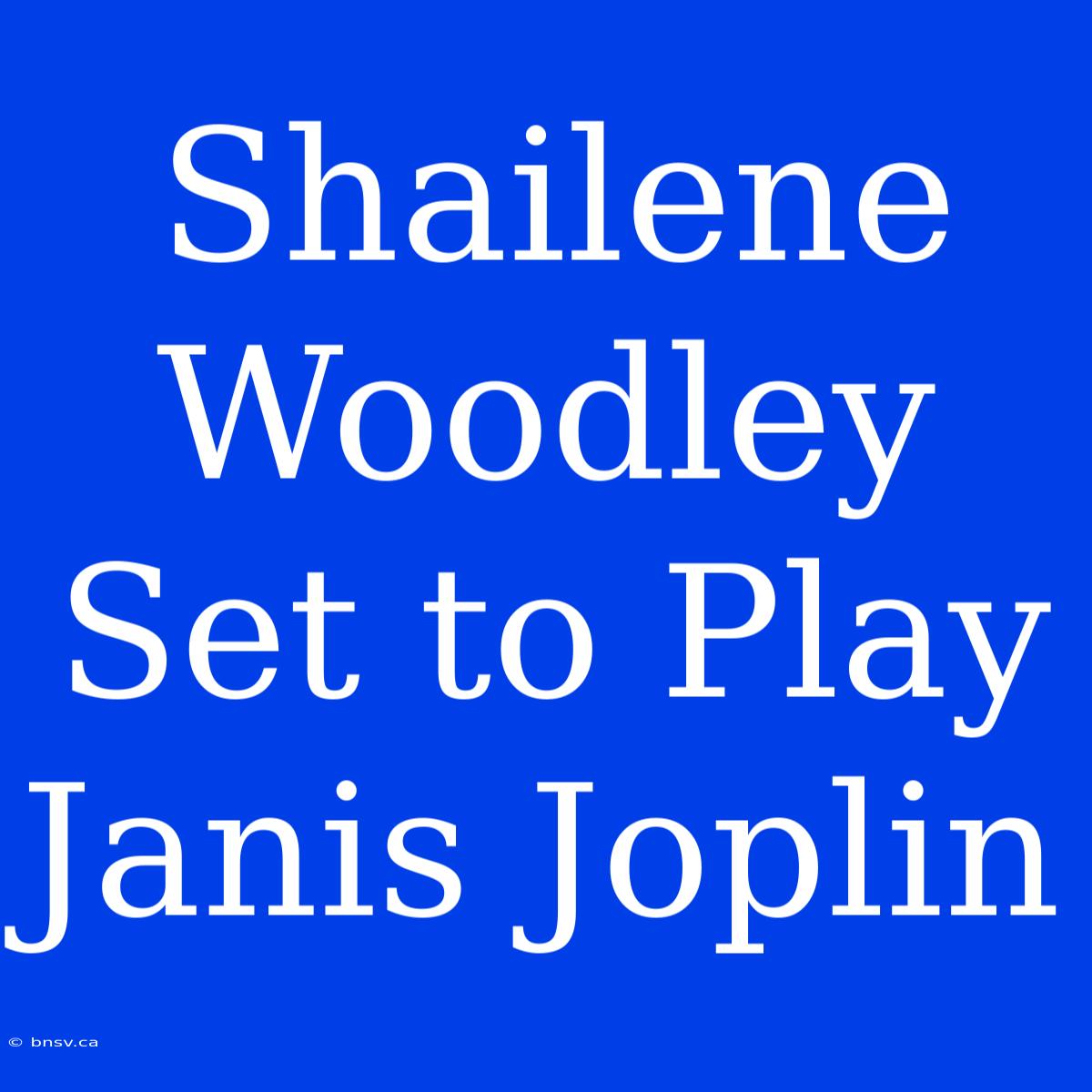 Shailene Woodley Set To Play Janis Joplin