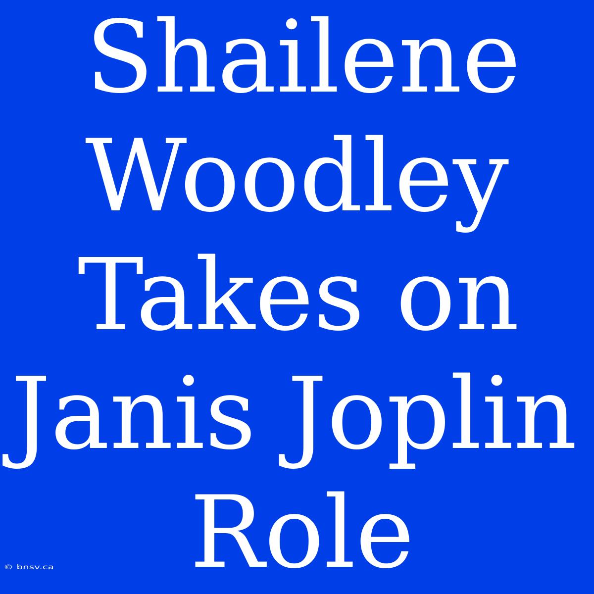 Shailene Woodley Takes On Janis Joplin Role