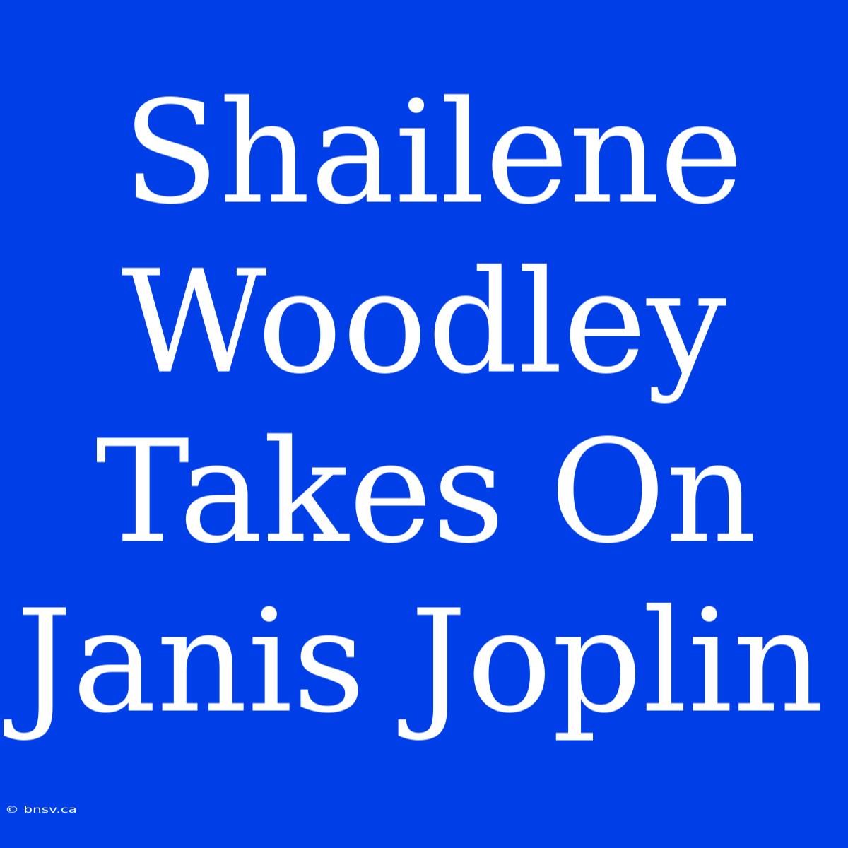 Shailene Woodley Takes On Janis Joplin