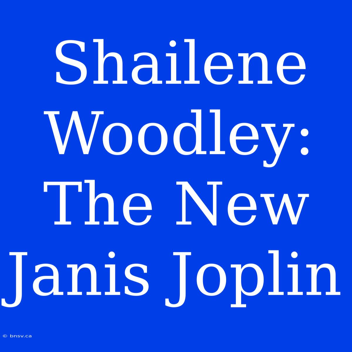 Shailene Woodley: The New Janis Joplin