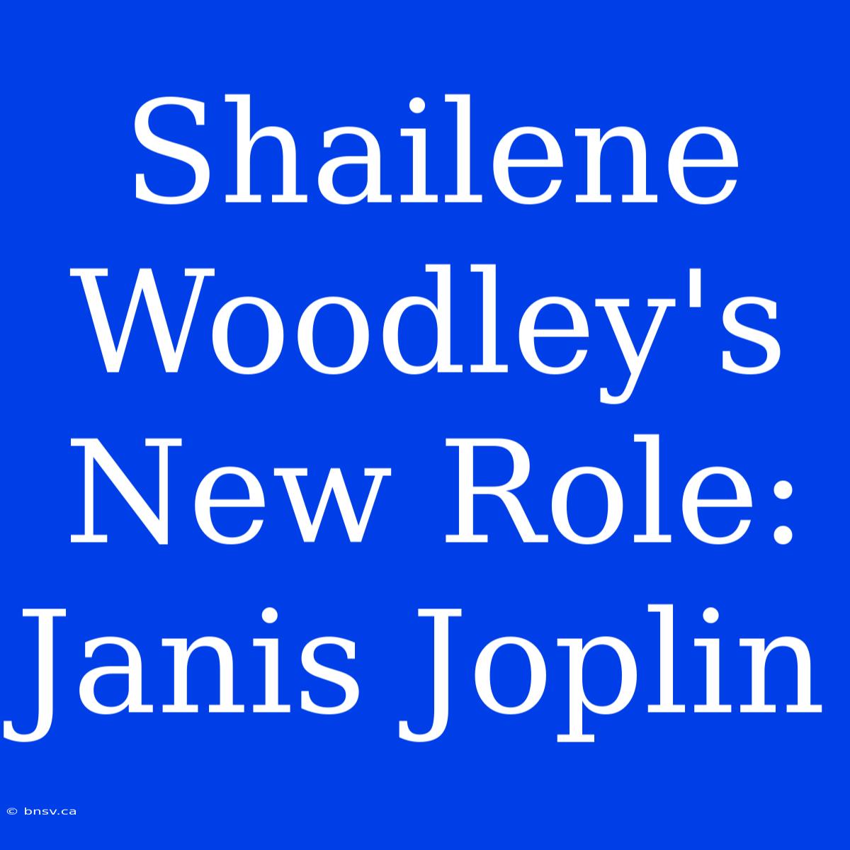 Shailene Woodley's New Role: Janis Joplin