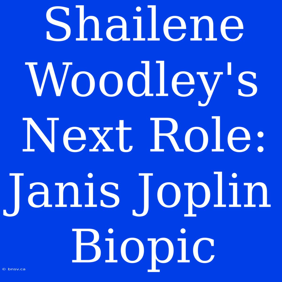 Shailene Woodley's Next Role: Janis Joplin Biopic