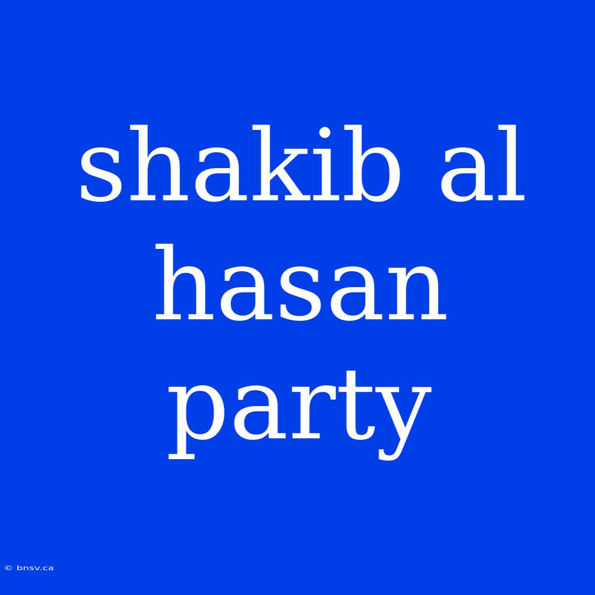 Shakib Al Hasan Party