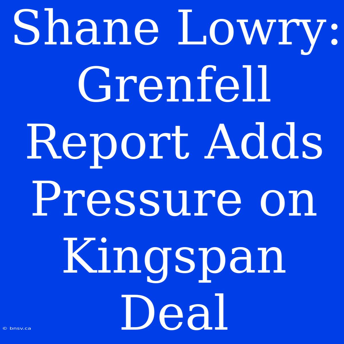 Shane Lowry: Grenfell Report Adds Pressure On Kingspan Deal