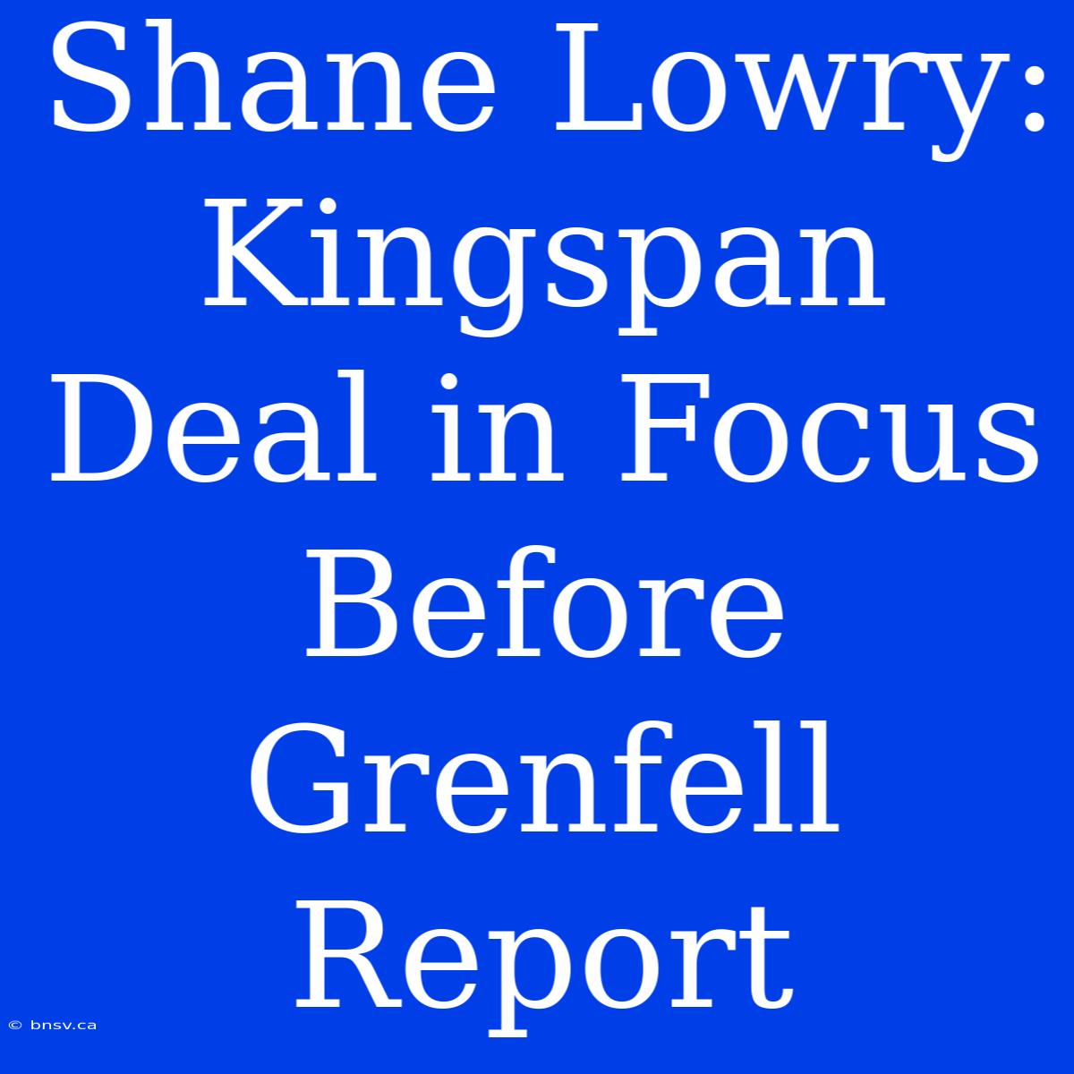 Shane Lowry: Kingspan Deal In Focus Before Grenfell Report