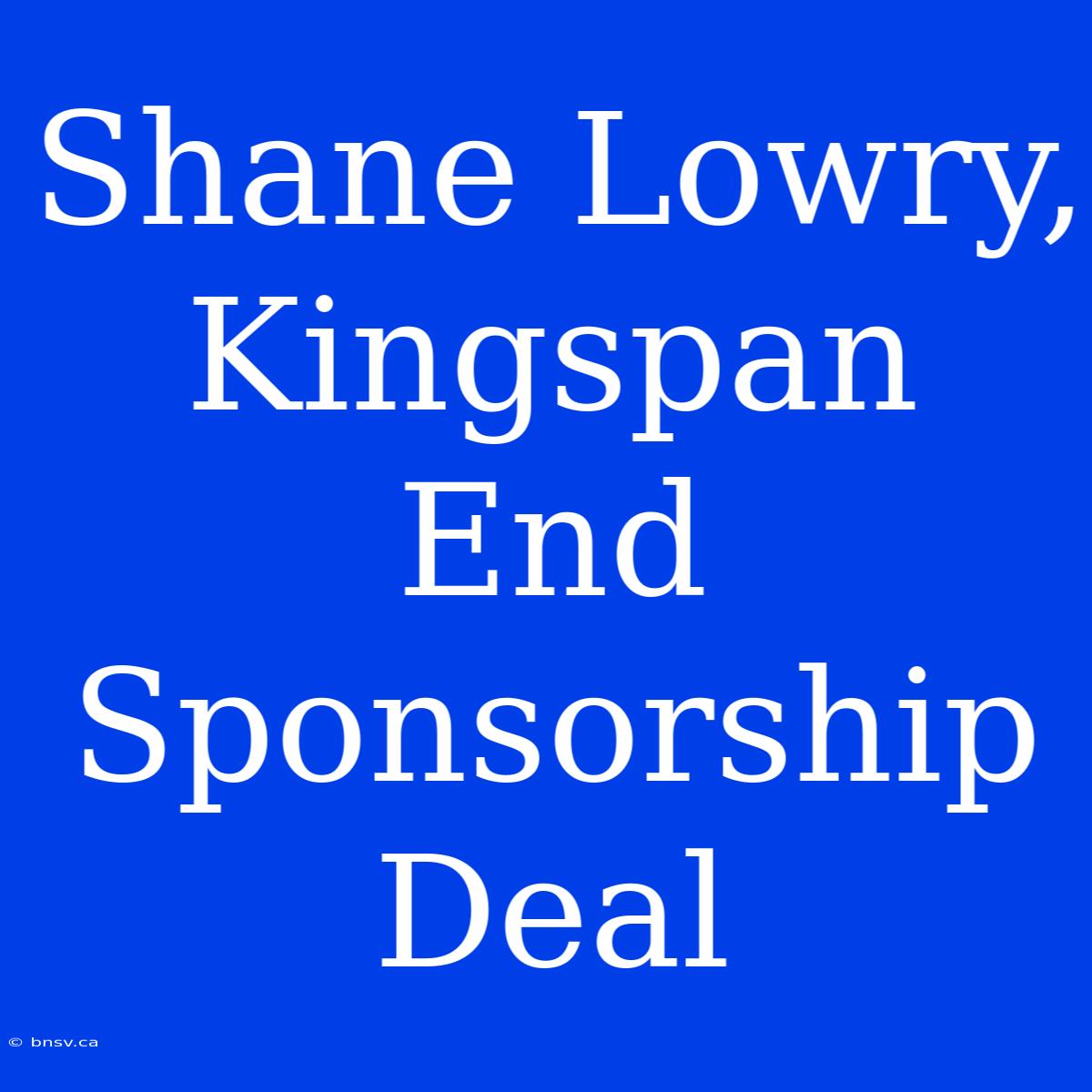 Shane Lowry, Kingspan End Sponsorship Deal