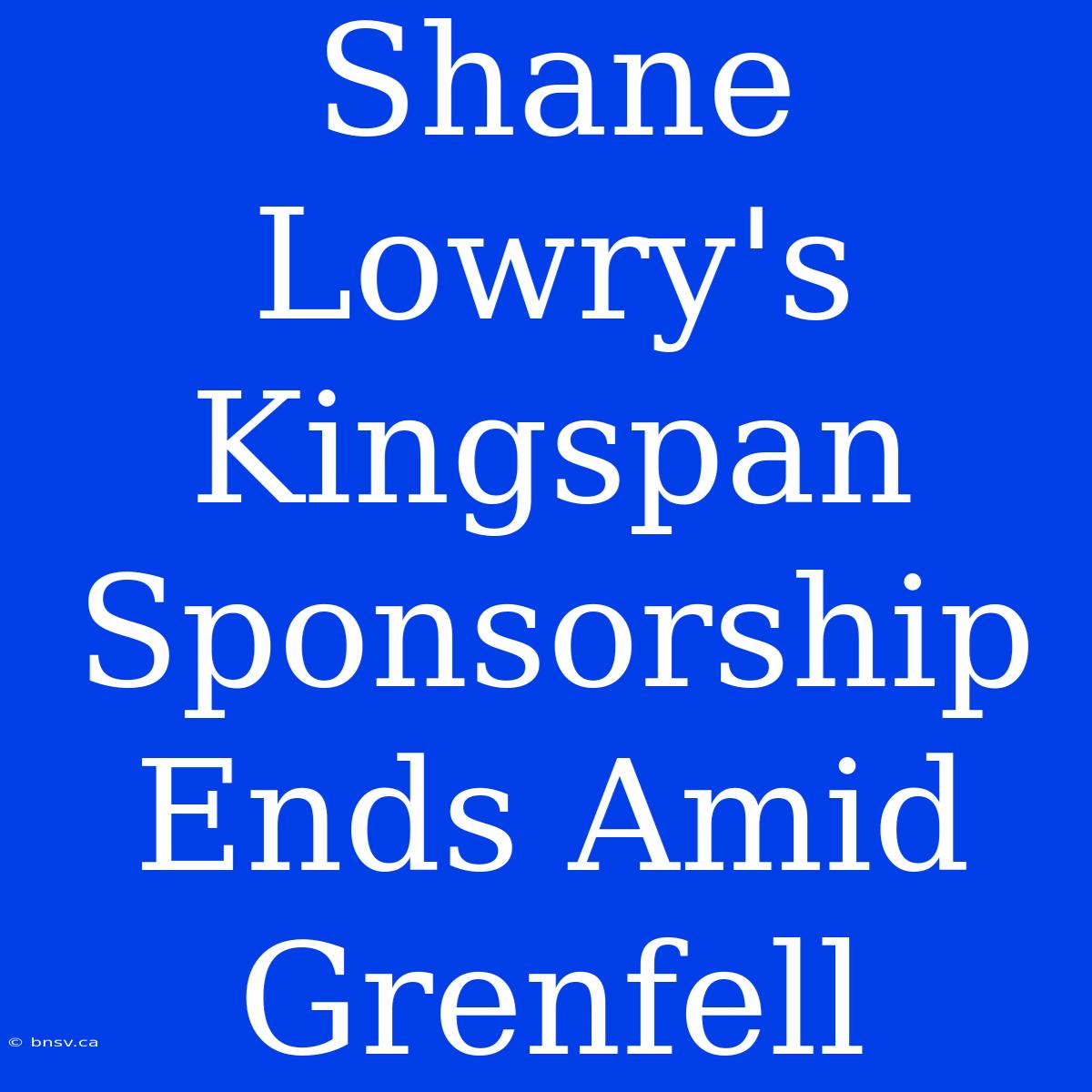 Shane Lowry's Kingspan Sponsorship Ends Amid Grenfell