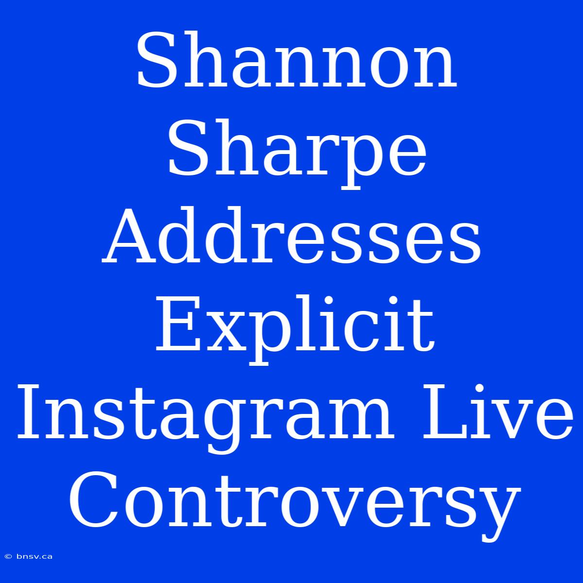 Shannon Sharpe Addresses Explicit Instagram Live Controversy