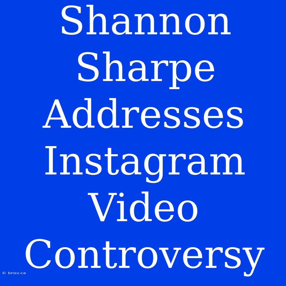 Shannon Sharpe Addresses Instagram Video Controversy