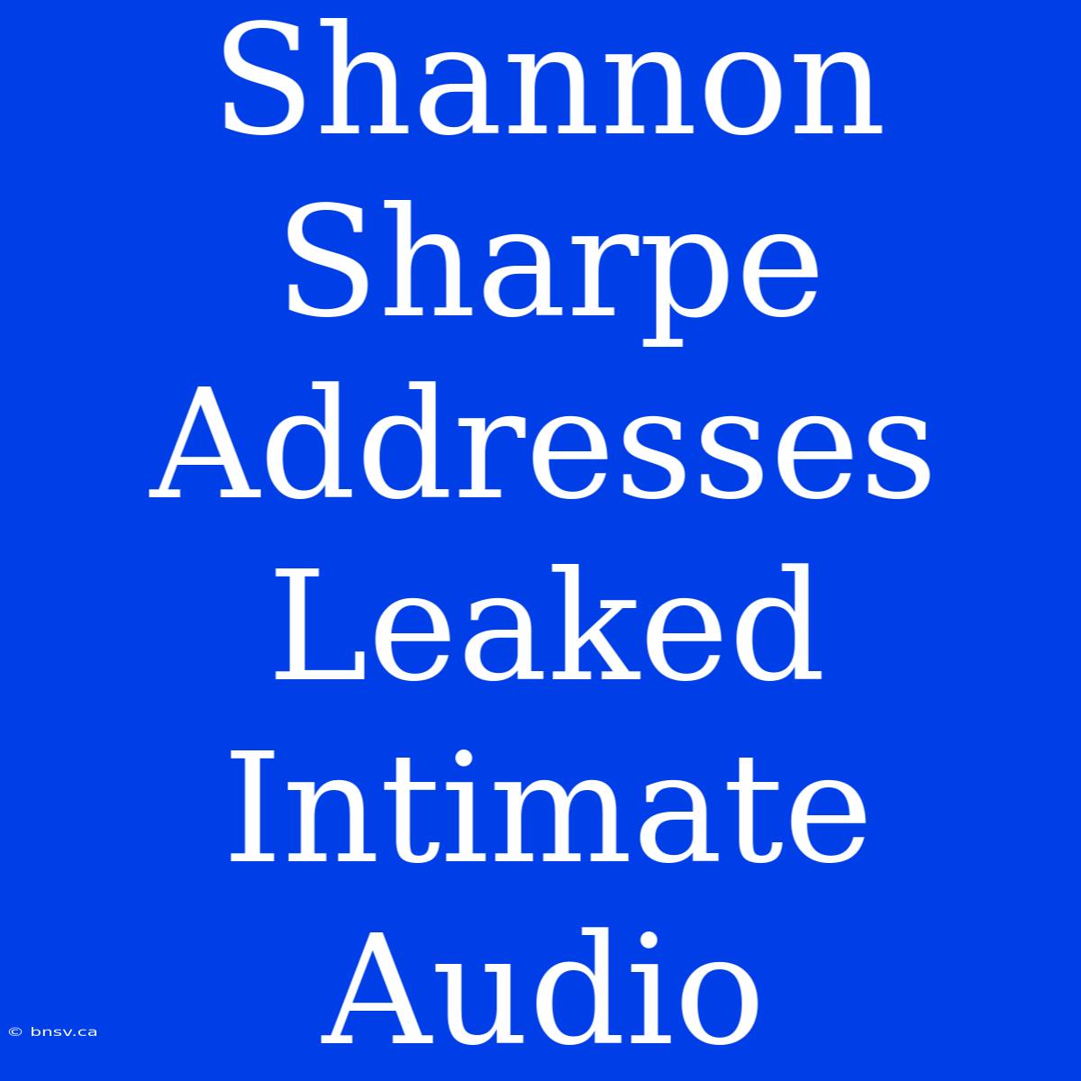 Shannon Sharpe Addresses Leaked Intimate Audio