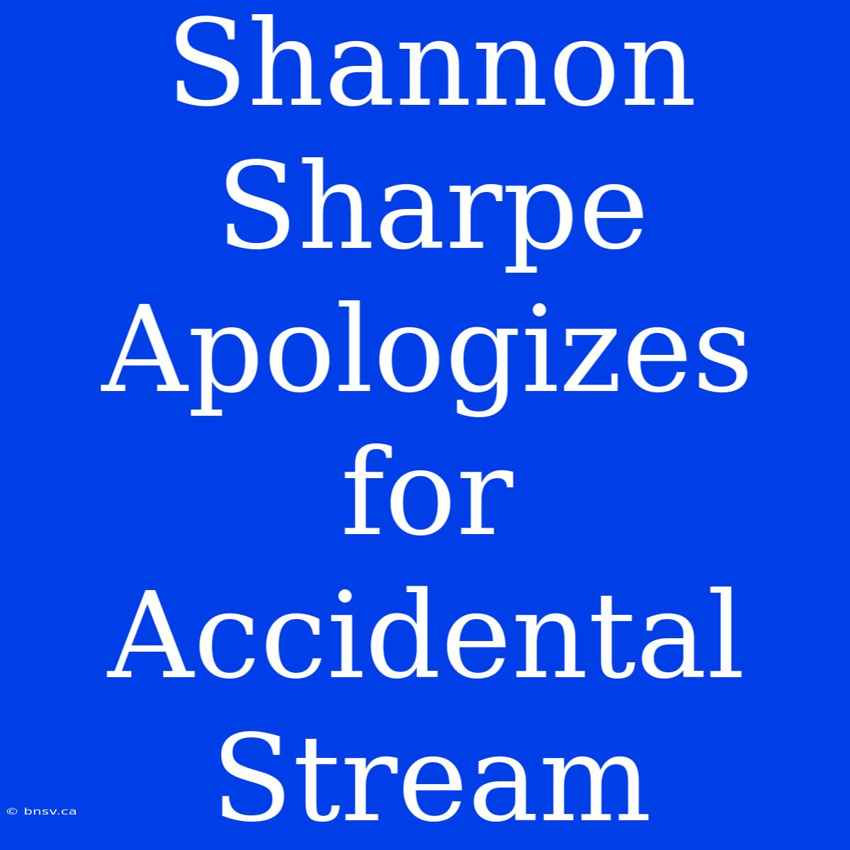 Shannon Sharpe Apologizes For Accidental Stream