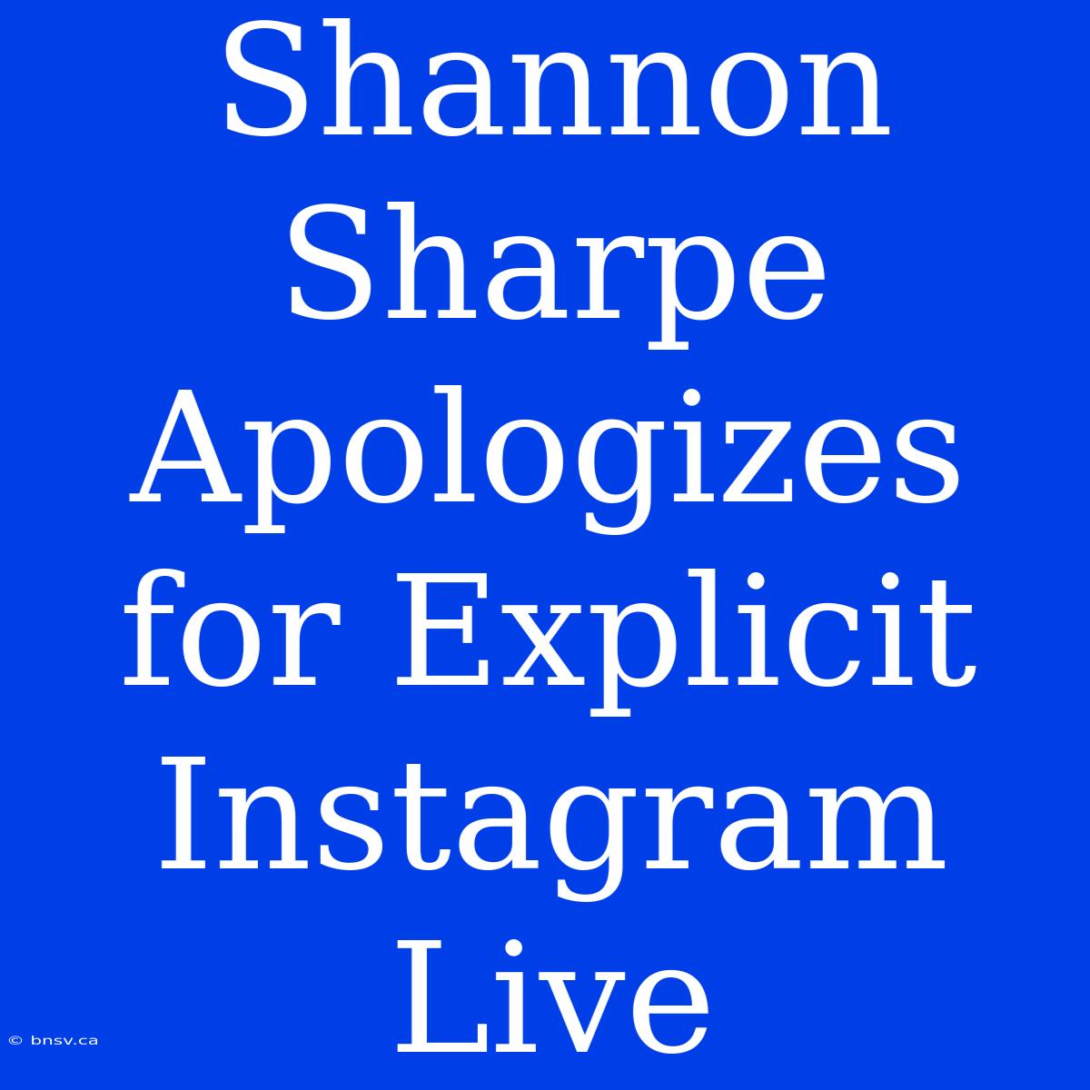 Shannon Sharpe Apologizes For Explicit Instagram Live