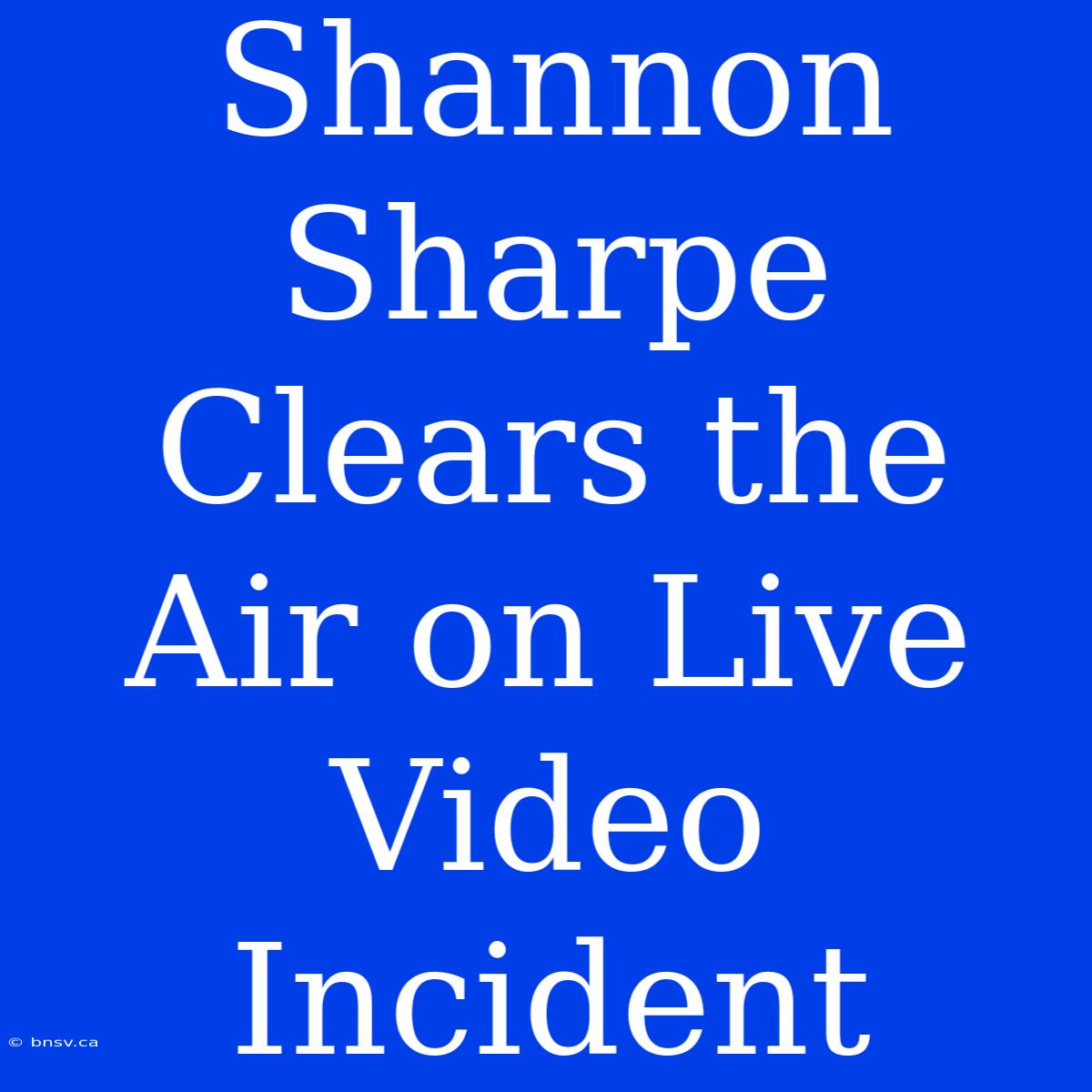 Shannon Sharpe Clears The Air On Live Video Incident