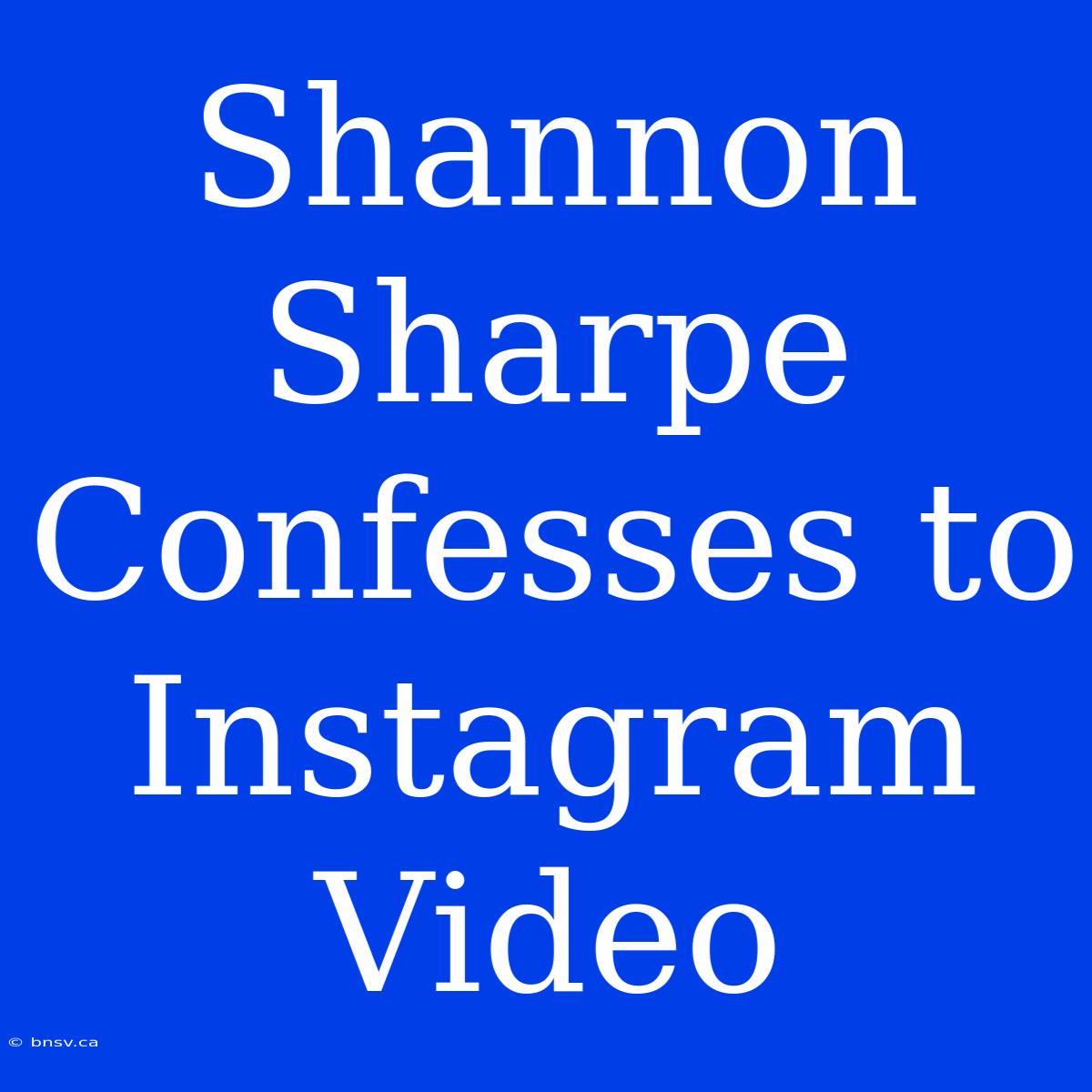 Shannon Sharpe Confesses To Instagram Video